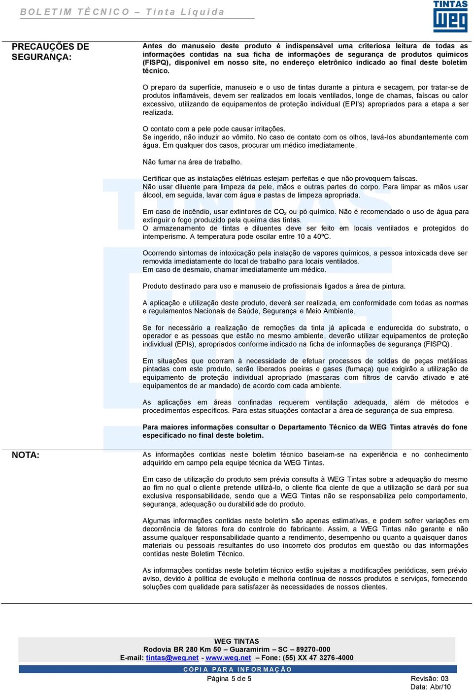 O preparo da superfície, manuseio e o uso de tintas durante a pintura e secagem, por tratar-se de produtos inflamáveis, devem ser realizados em locais ventilados, longe de chamas, faíscas ou calor