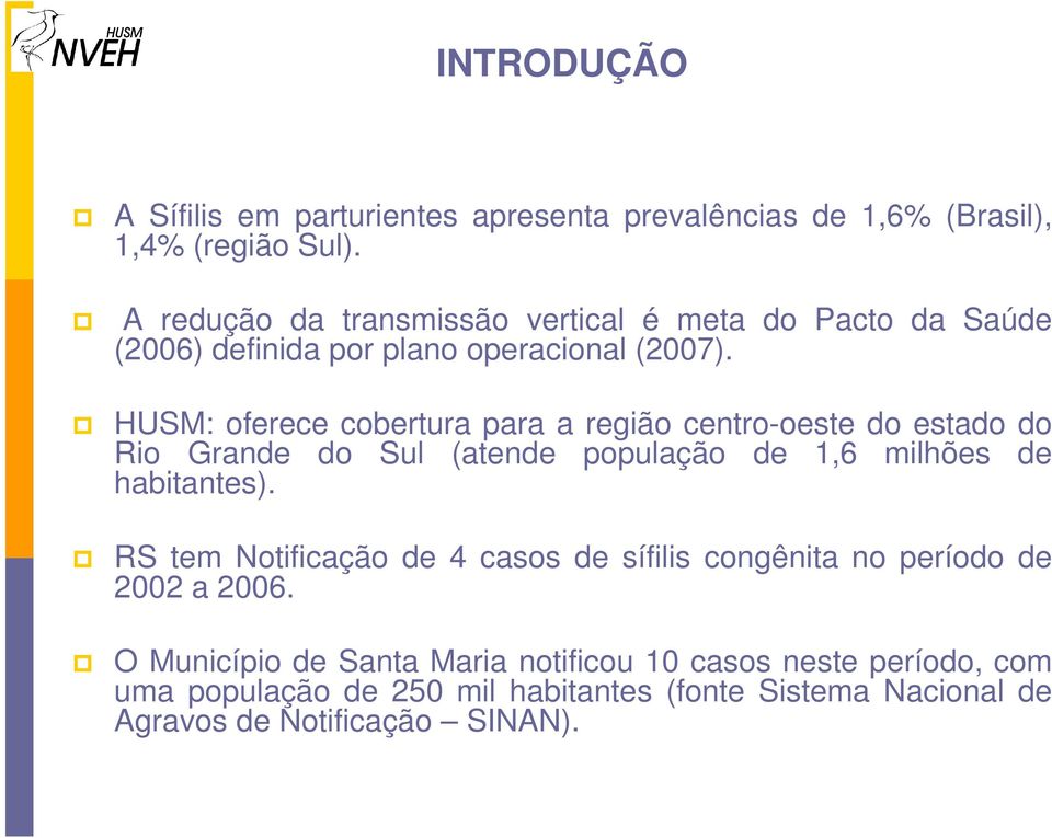 HUSM: oferece cobertura para a região centro-oeste do estado do Rio Grande do Sul (atende população de 1,6 milhões de habitantes).