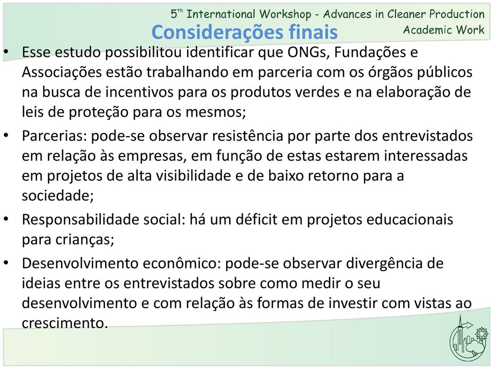 estarem interessadas em projetos de alta visibilidade e de baixo retorno para a sociedade; Responsabilidade social: há um déficit em projetos educacionais para crianças;