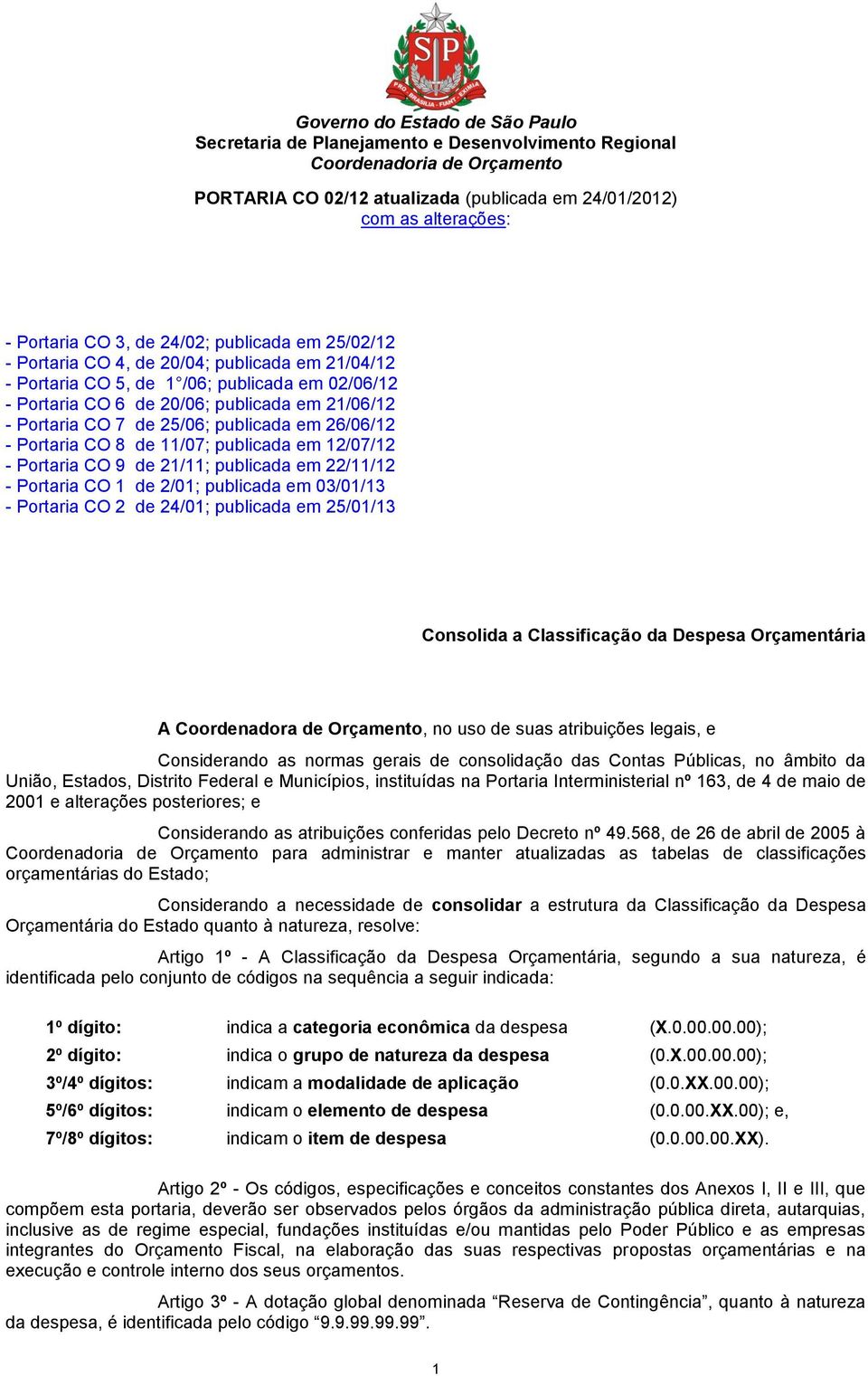 publicada em 22/11/12 - Portaria CO 1 de 2/01; publicada em 03/01/13 - Portaria CO 2 de 24/01; publicada em 25/01/13 Consolida a Classificação da Despesa Orçamentária A Coordenadora de Orçamento, no