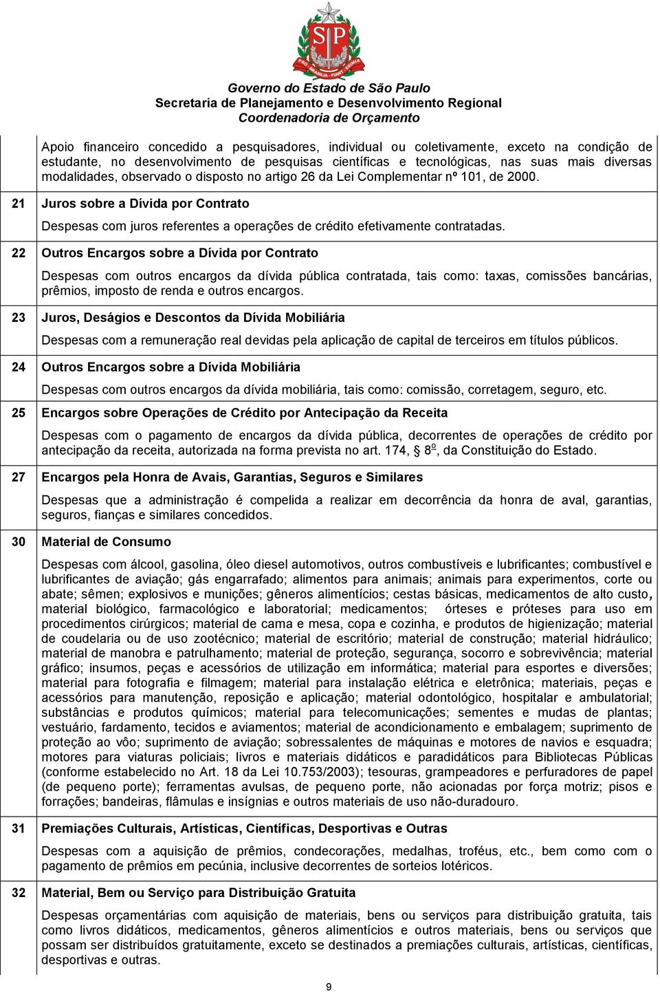 22 Outros Encargos sobre a Dívida por Contrato Despesas com outros encargos da dívida pública contratada, tais como: taxas, comissões bancárias, prêmios, imposto de renda e outros encargos.