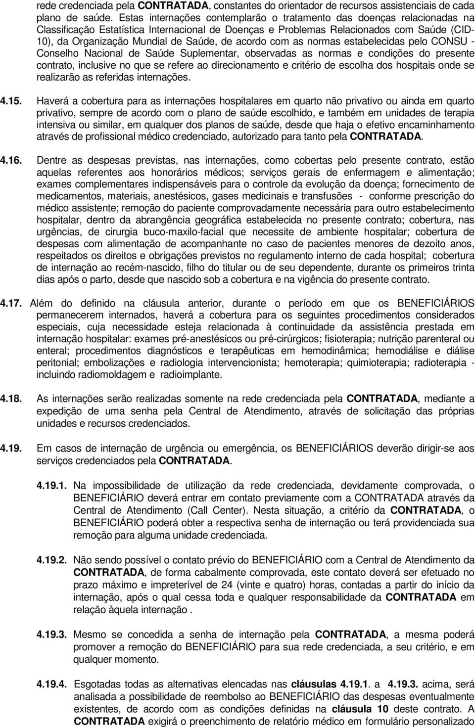 Saúde, de acordo com as normas estabelecidas pelo CONSU - Conselho Nacional de Saúde Suplementar, observadas as normas e condições do presente contrato, inclusive no que se refere ao direcionamento e