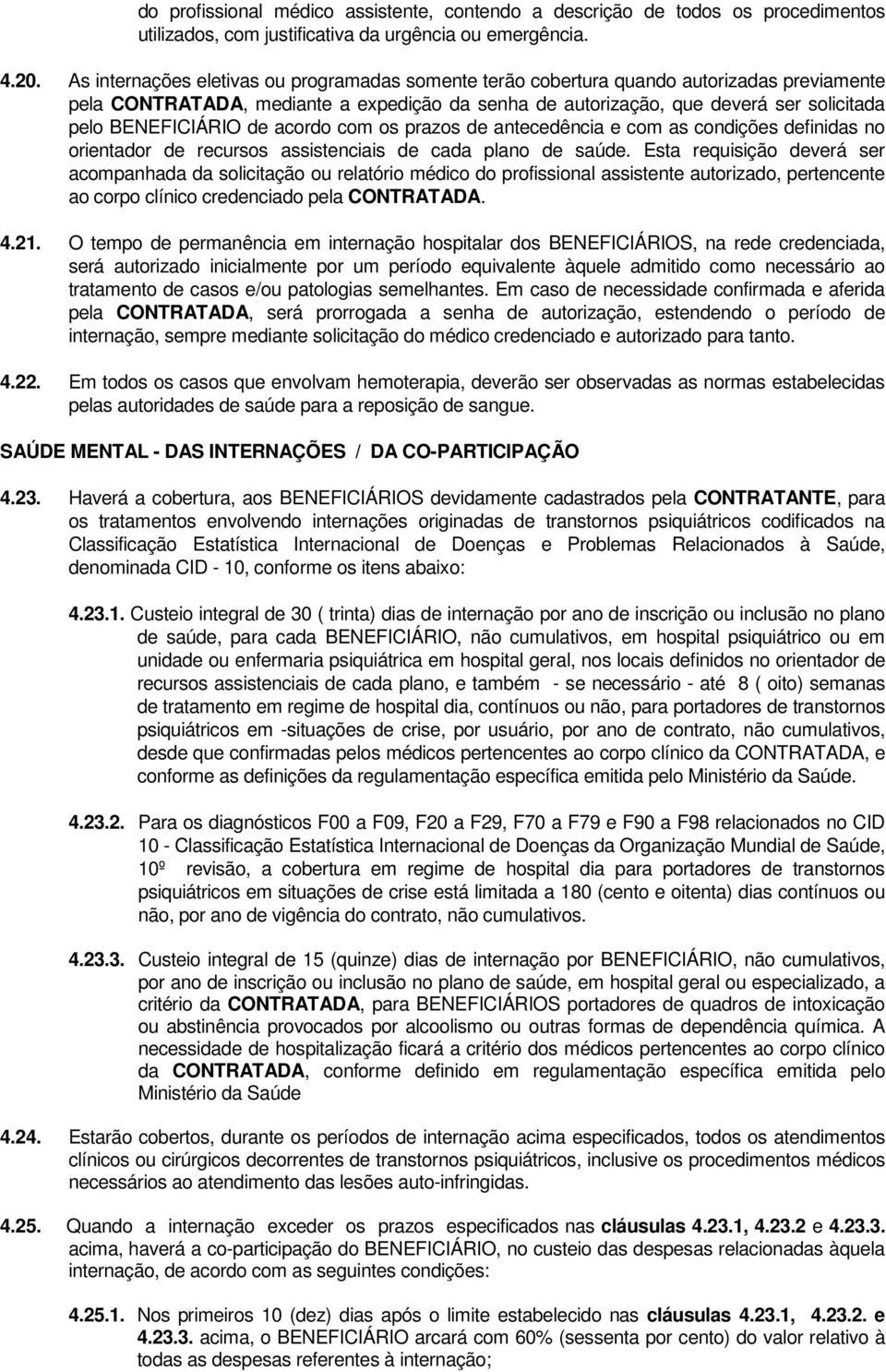 BENEFICIÁRIO de acordo com os prazos de antecedência e com as condições definidas no orientador de recursos assistenciais de cada plano de saúde.