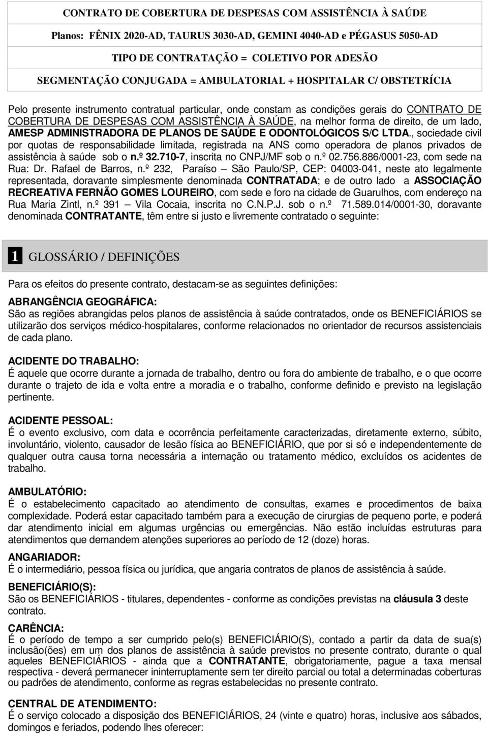 forma de direito, de um lado, AMESP ADMINISTRADORA DE PLANOS DE SAÚDE E ODONTOLÓGICOS S/C LTDA.