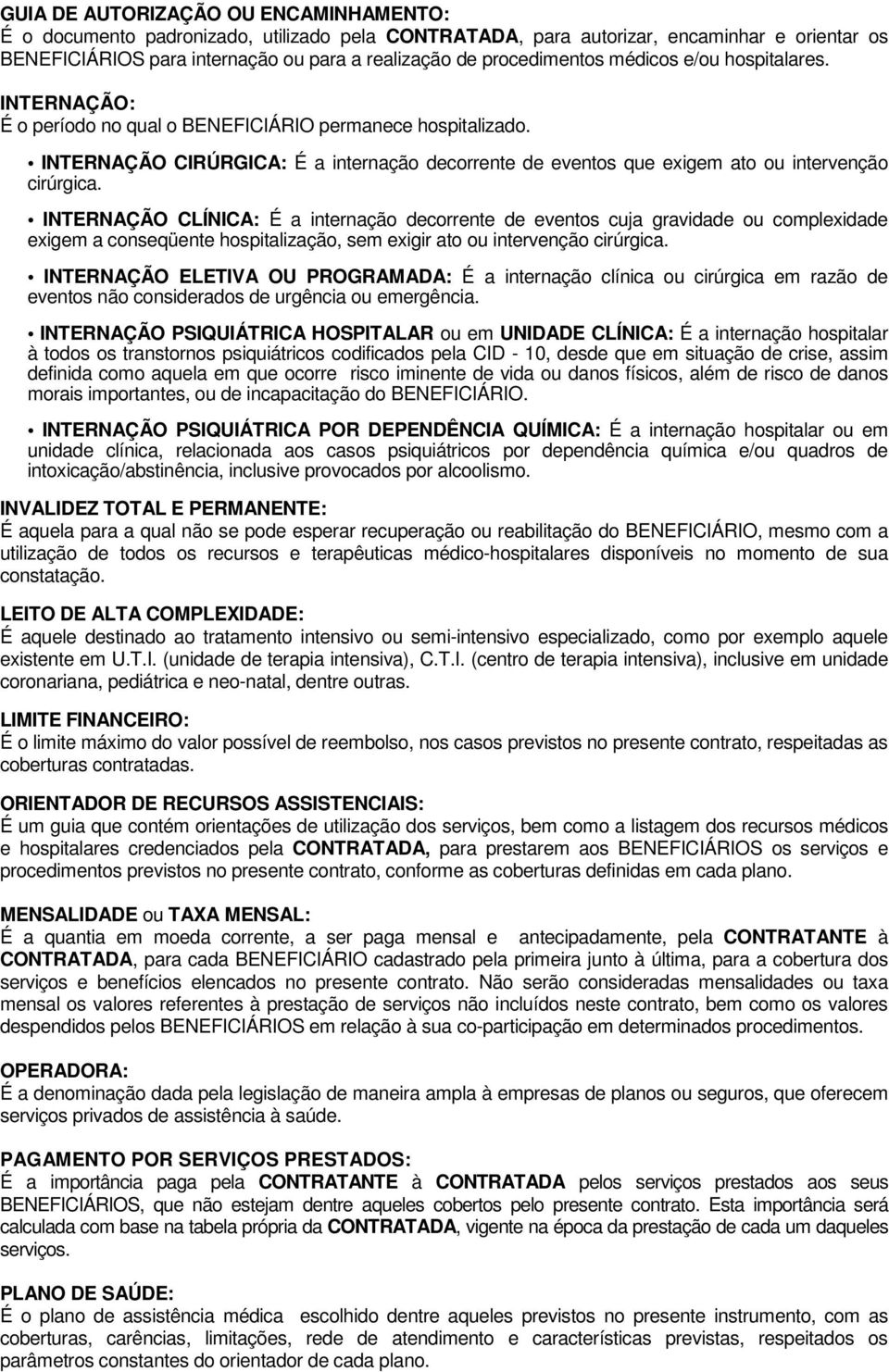 INTERNAÇÃO CIRÚRGICA: É a internação decorrente de eventos que exigem ato ou intervenção cirúrgica.