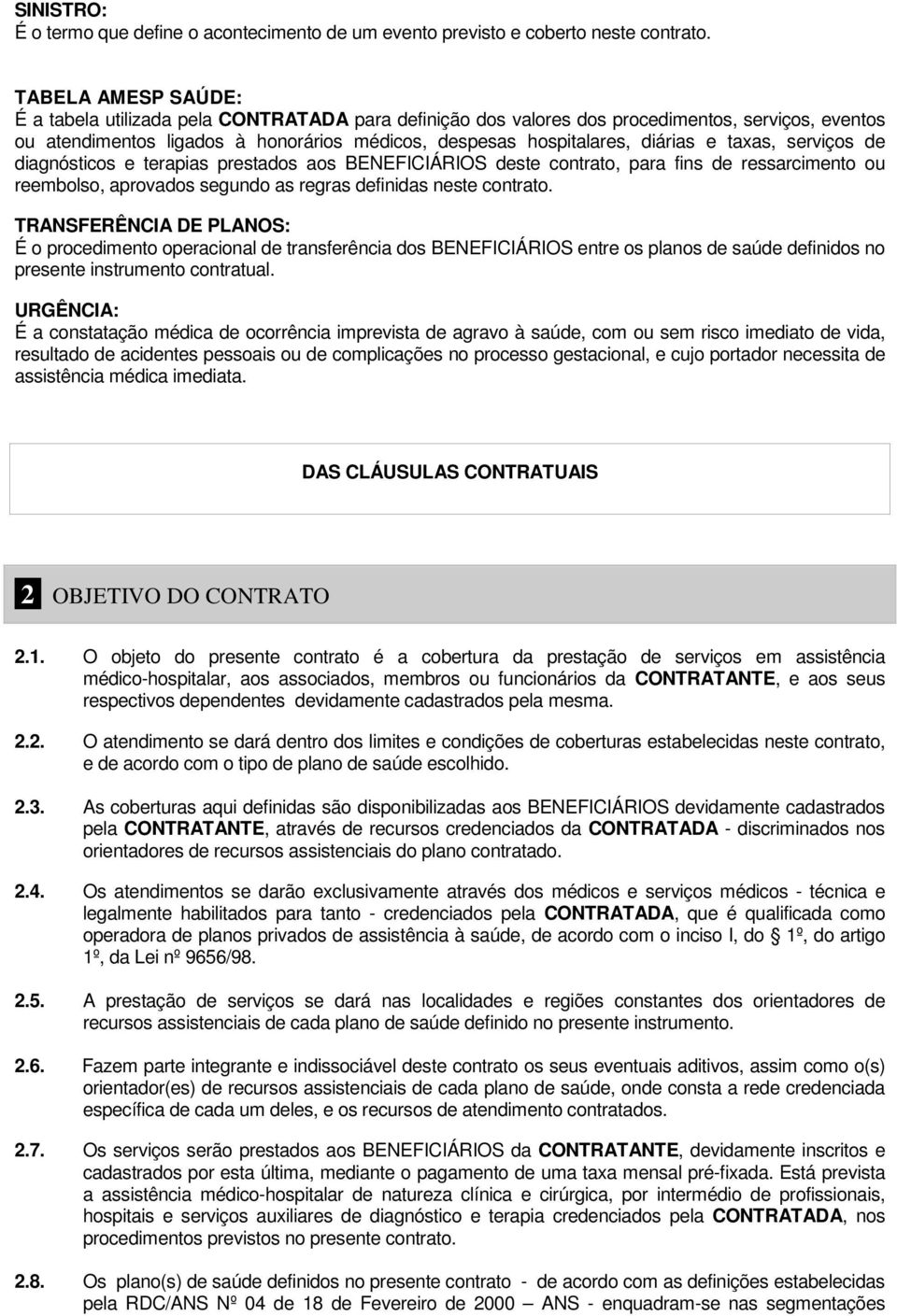 taxas, serviços de diagnósticos e terapias prestados aos BENEFICIÁRIOS deste contrato, para fins de ressarcimento ou reembolso, aprovados segundo as regras definidas neste contrato.