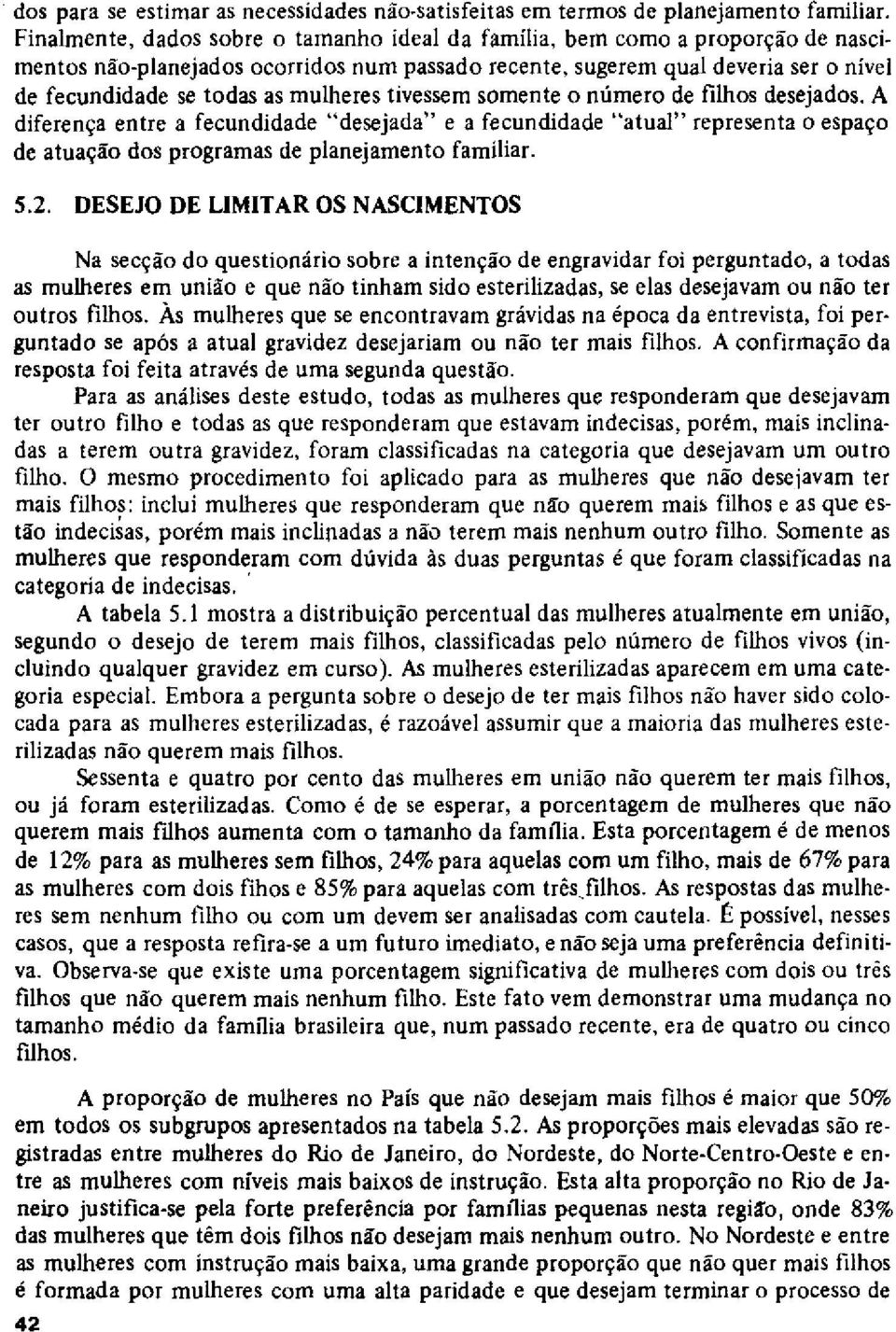 mulheres tivessem somente o número de filhos desejados. A diferença entre a fecundidade "desejada" e a fecundidade "atum" representa o espaço de atuação dos programas de planejamento familiar. 5.2.