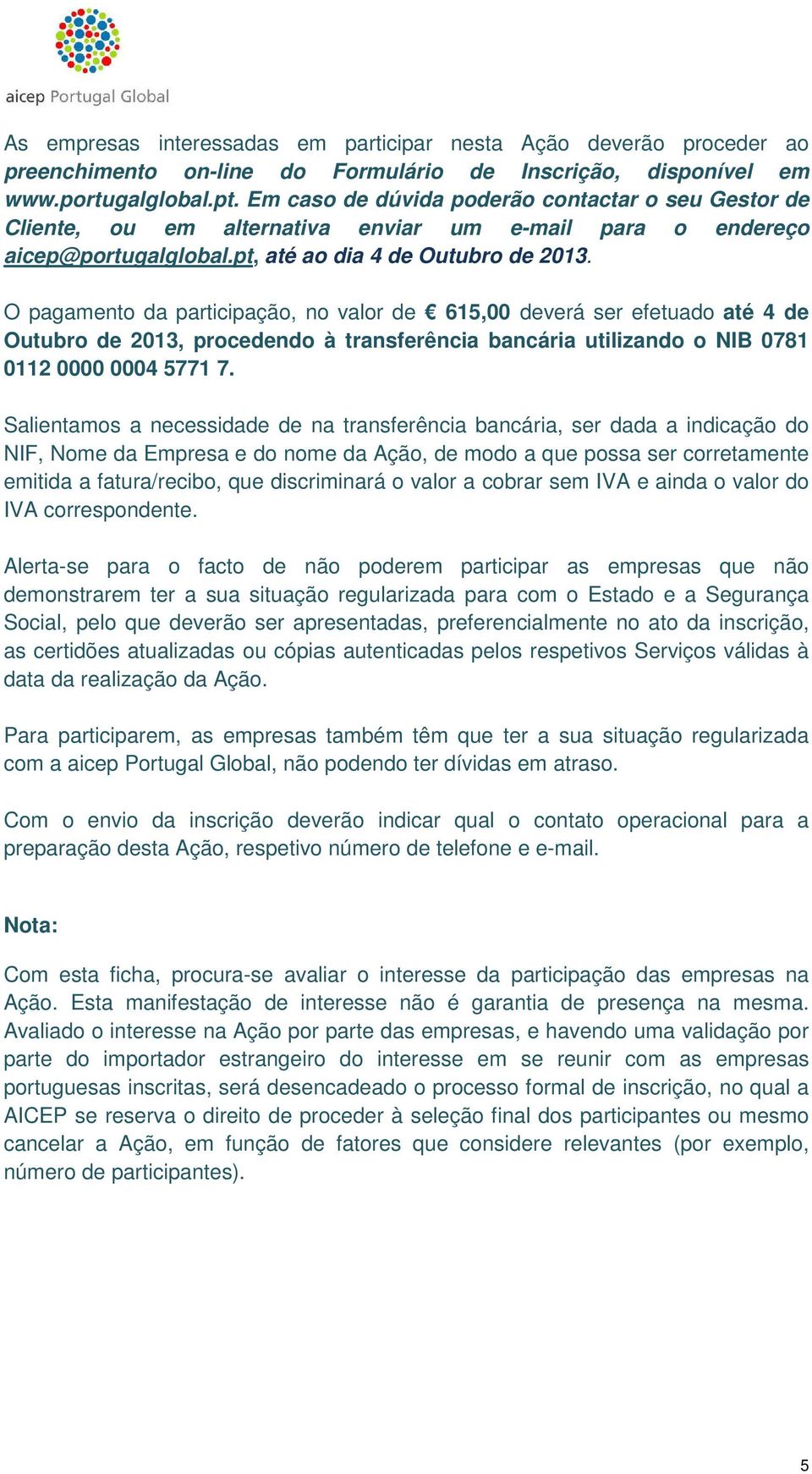 O pagamento da participação, no valor de 615,00 deverá ser efetuado até 4 de Outubro de 2013, procedendo à transferência bancária utilizando o NIB 0781 0112 0000 0004 5771 7.