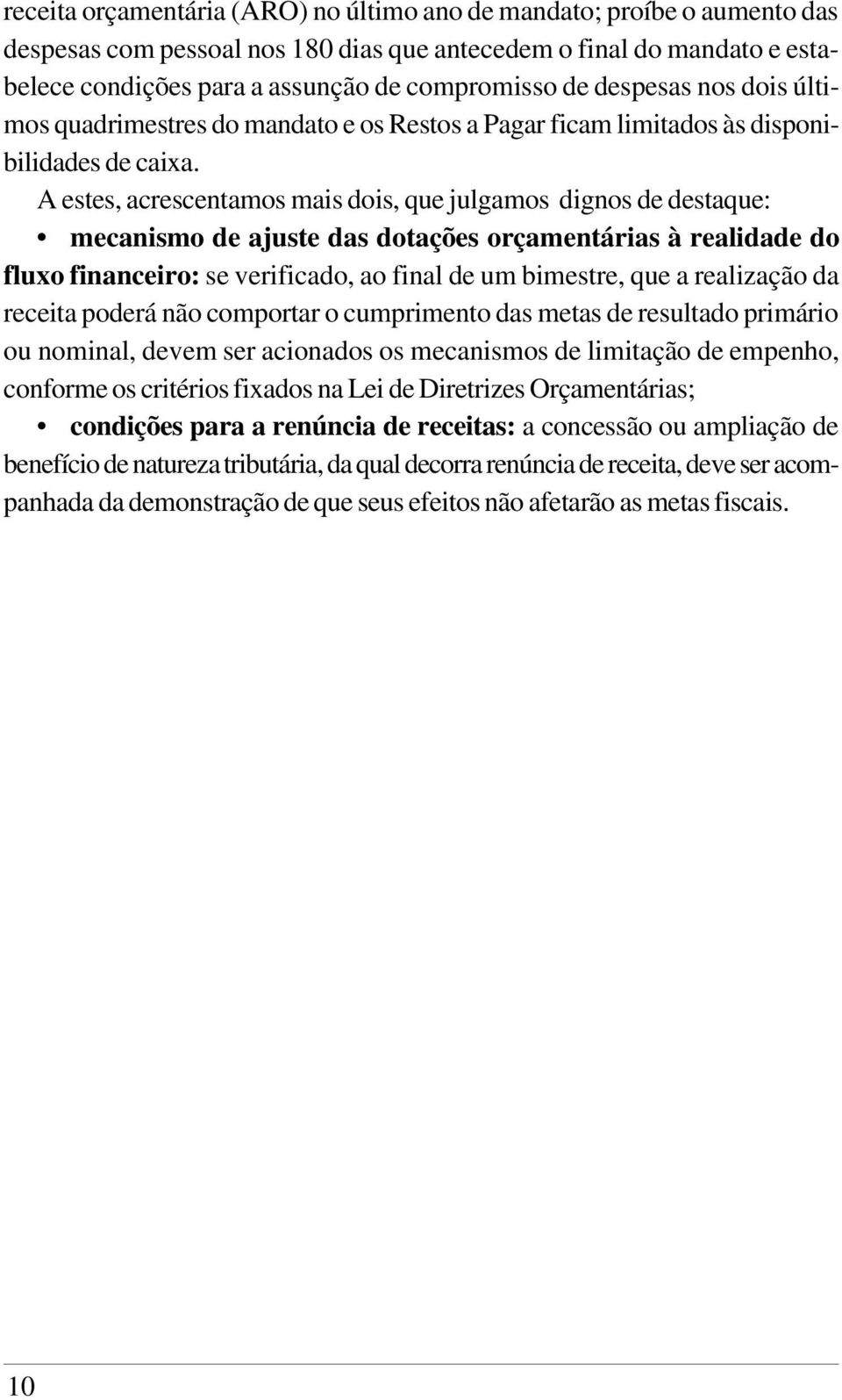 A estes, acrescentamos mais dois, que julgamos dignos de destaque: mecanismo de ajuste das dotações orçamentárias à realidade do fluxo financeiro: se verificado, ao final de um bimestre, que a