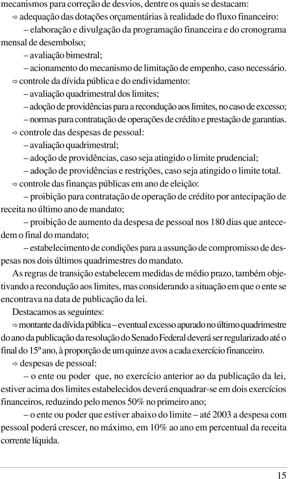 ð controle da dívida pública e do endividamento: avaliação quadrimestral dos limites; adoção de providências para a recondução aos limites, no caso de excesso; normas para contratação de operações de