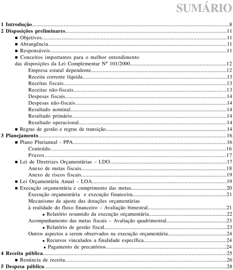 ..13 Receitas não-fiscais...13 Despesas fiscais...14 Despesas não-fiscais...14 Resultado nominal...14 Resultado primário...14 Resultado operacional...14 n Regras de gestão e regras de transição.