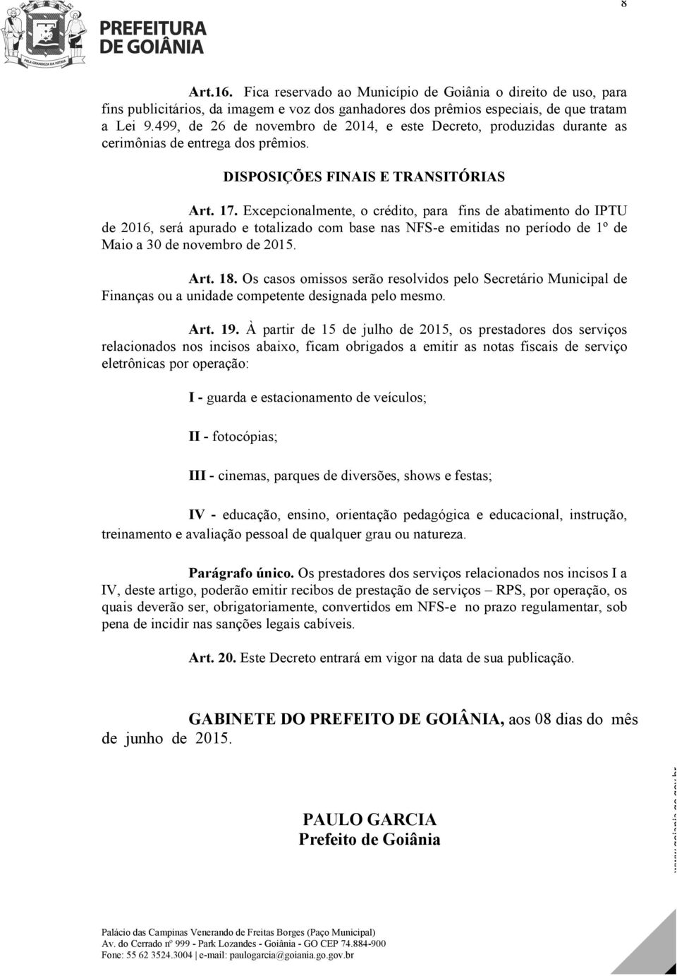 Excepcionalmente, o crédito, para fins de abatimento do IPTU de 2016, será apurado e totalizado com base nas NFS-e emitidas no período de 1º de Maio a 30 de novembro de 2015. Art. 18.