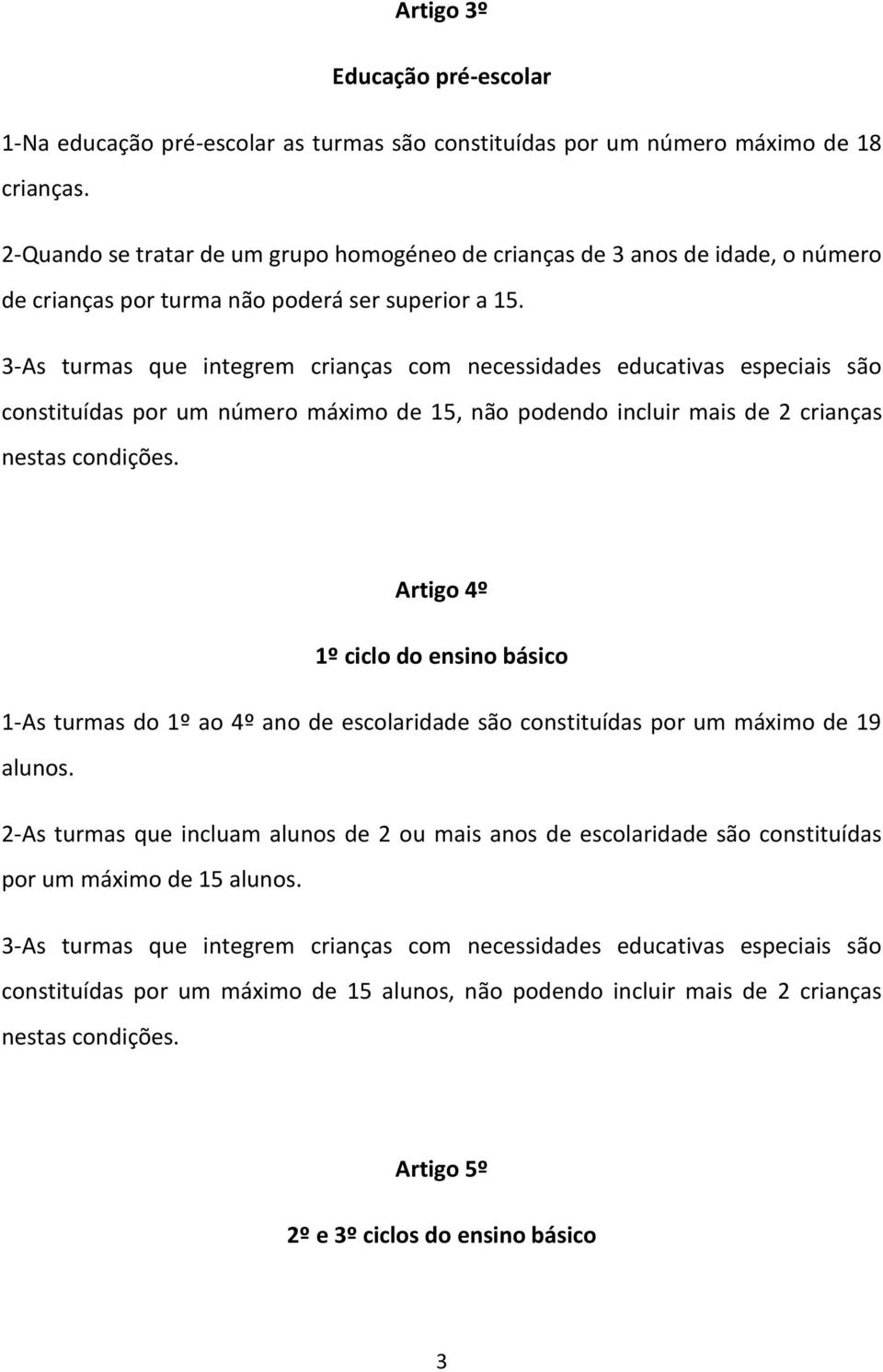 3-As turmas que integrem crianças com necessidades educativas especiais são constituídas por um número máximo de 15, não podendo incluir mais de 2 crianças Artigo 4º 1º ciclo do ensino básico 1-As