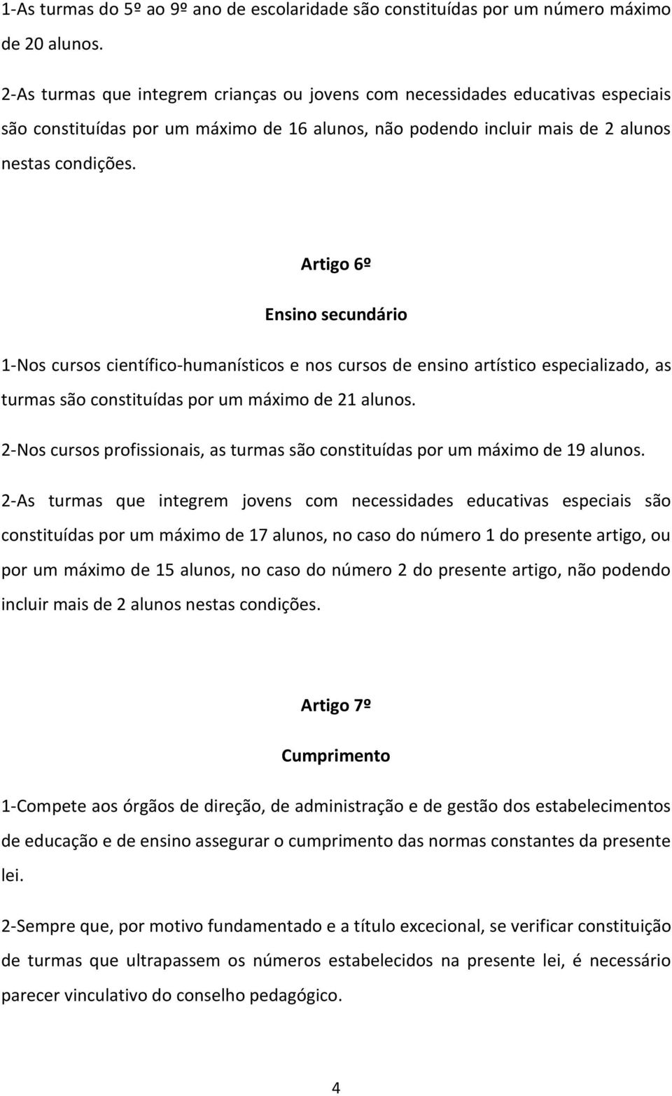 cursos científico-humanísticos e nos cursos de ensino artístico especializado, as turmas são constituídas por um máximo de 21 alunos.