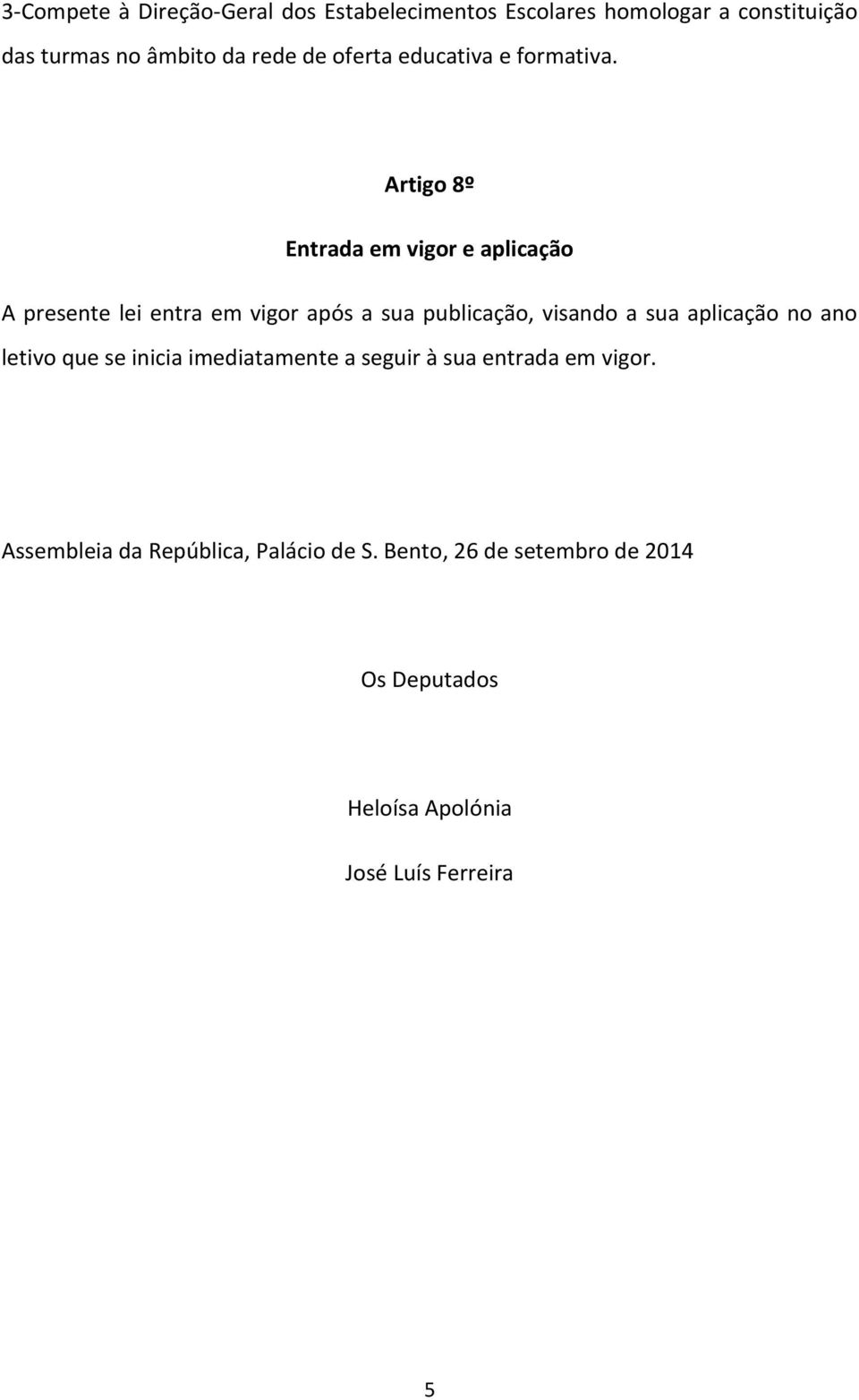 Artigo 8º Entrada em vigor e aplicação A presente lei entra em vigor após a sua publicação, visando a sua