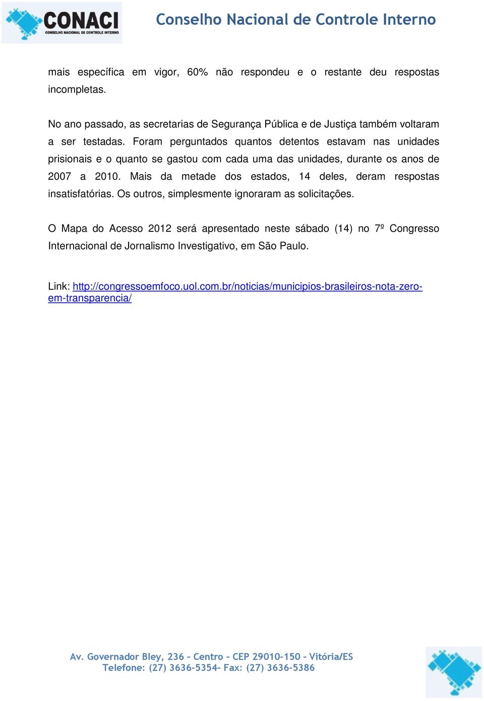 Foram perguntados quantos detentos estavam nas unidades prisionais e o quanto se gastou com cada uma das unidades, durante os anos de 2007 a 2010.