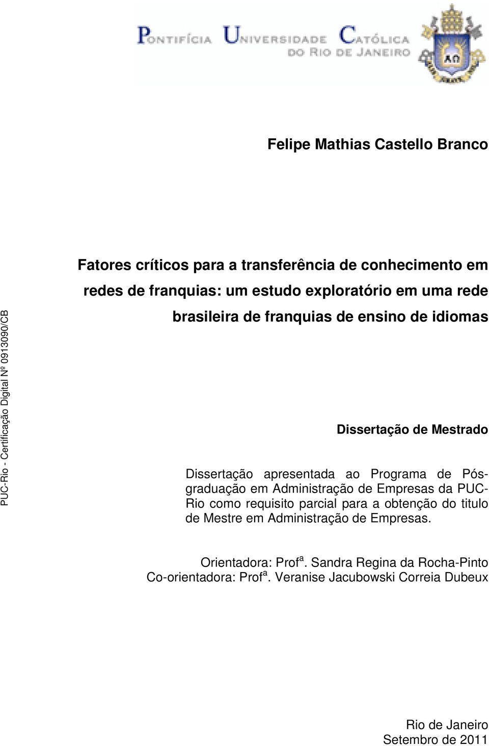 Administração de Empresas da PUC- Rio como requisito parcial para a obtenção do titulo de Mestre em Administração de Empresas.