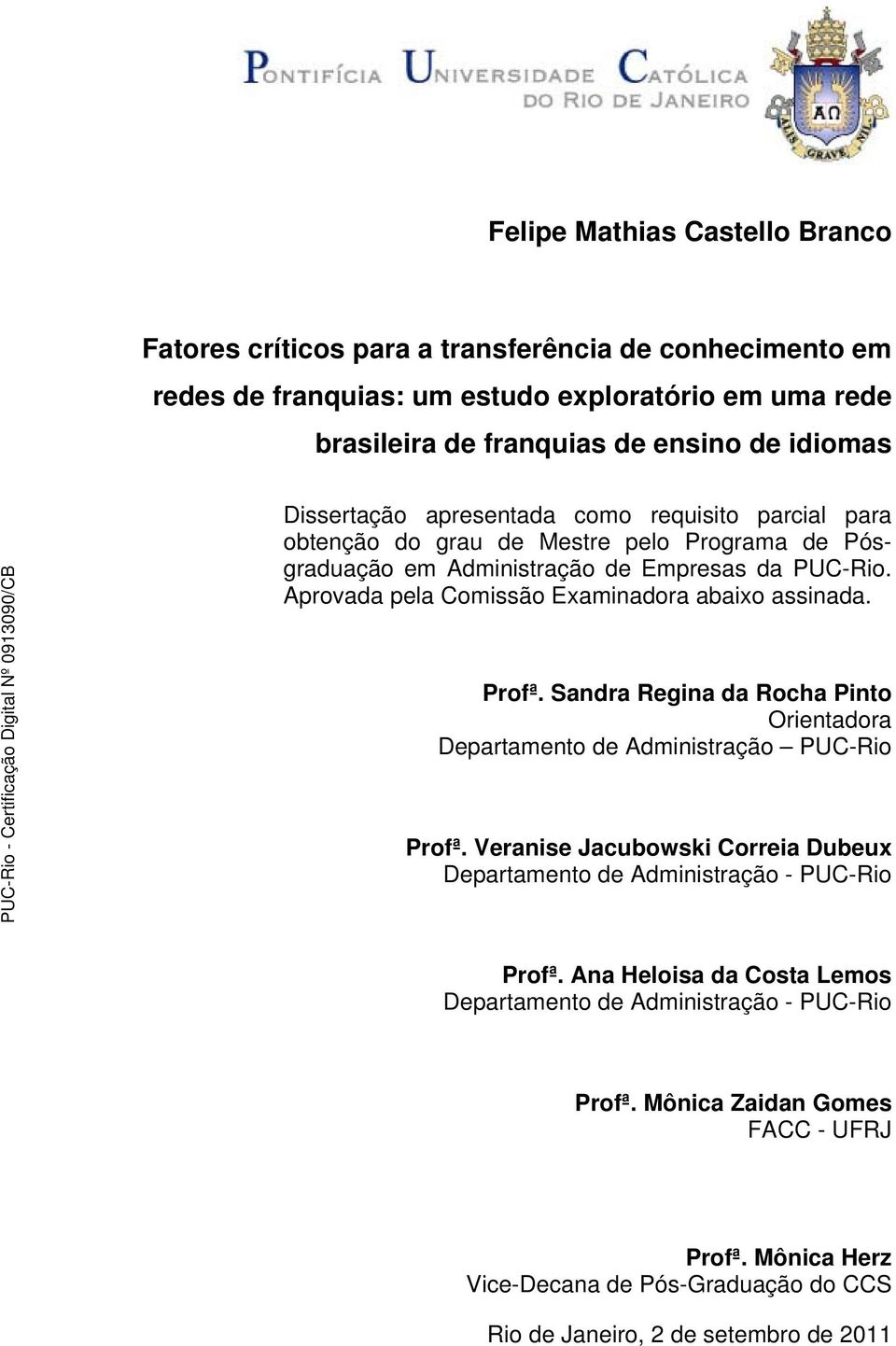 Aprovada pela Comissão Examinadora abaixo assinada. Profª. Sandra Regina da Rocha Pinto Orientadora Departamento de Administração PUC-Rio Profª.