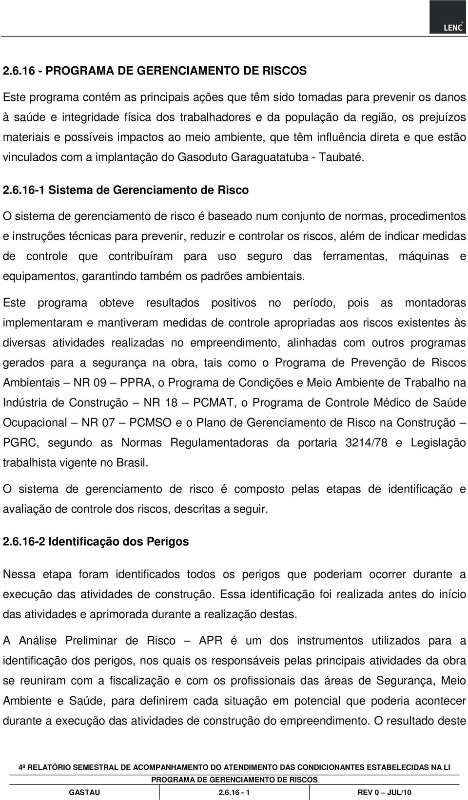 16-1 Sistema de Gerenciamento de Risco O sistema de gerenciamento de risco é baseado num conjunto de normas, procedimentos e instruções técnicas para prevenir, reduzir e controlar os riscos, além de