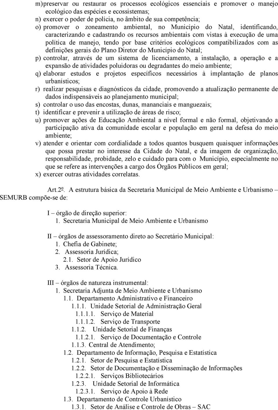 compatibilizados com as definições gerais do Plano Diretor do Município do Natal; p) controlar, através de um sistema de licenciamento, a instalação, a operação e a expansão de atividades poluidoras