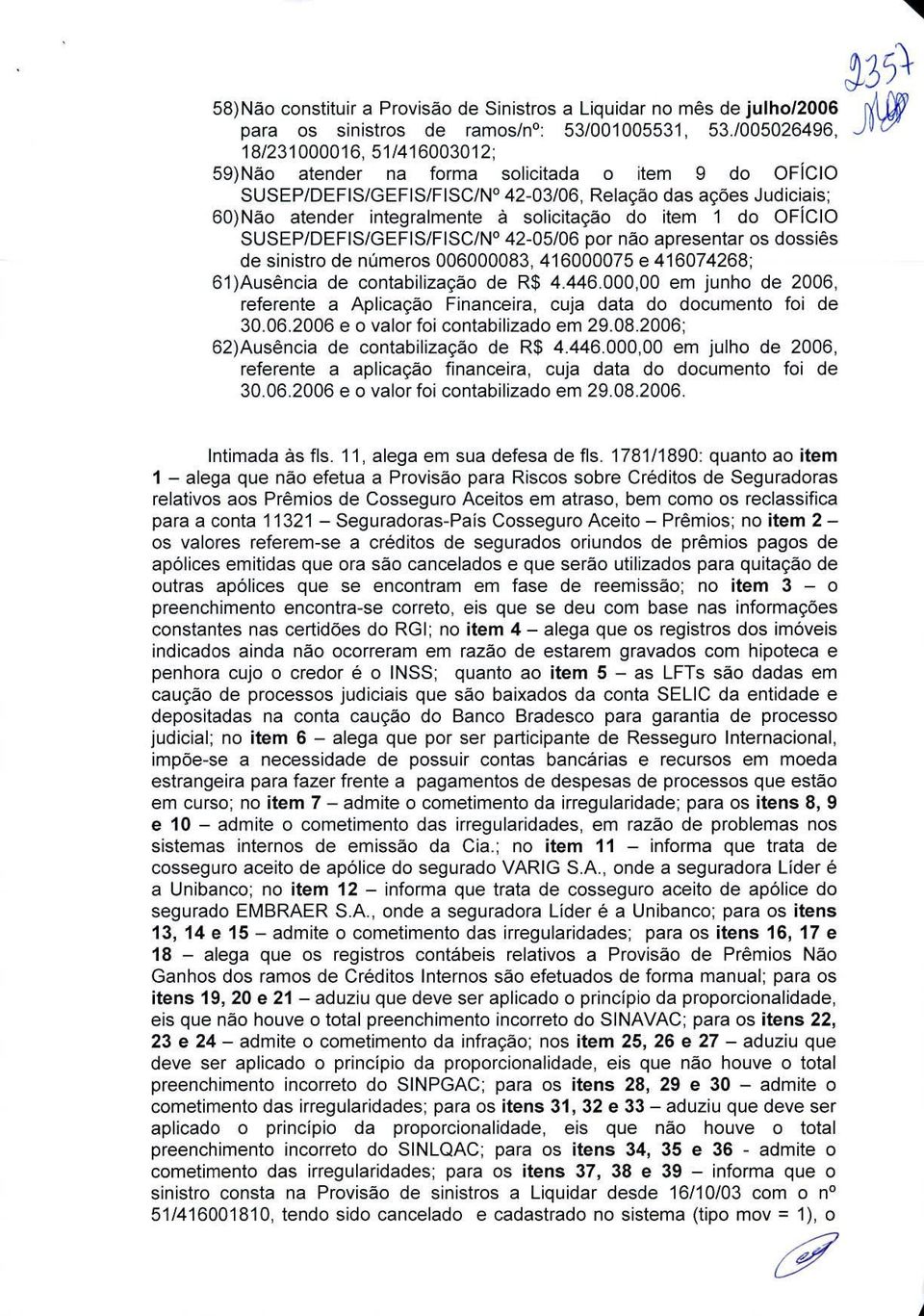 SUSEP/DEFIS/GEFIS/FISC/N 42-05/06 por nao apresentar os dossiês de sinistro de nürneros 006000083, 416000075 e 416074268; 61)Aus6ncia de contabilizacao de R$ 4.446.