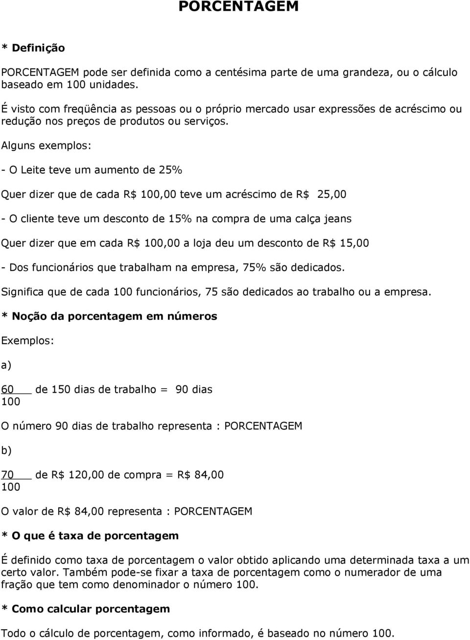 Alguns exemplos: - O Leite teve um aumento de 25% Quer dizer que de cada R$ 100,00 teve um acréscimo de R$ 25,00 - O cliente teve um desconto de 15% na compra de uma calça jeans Quer dizer que em