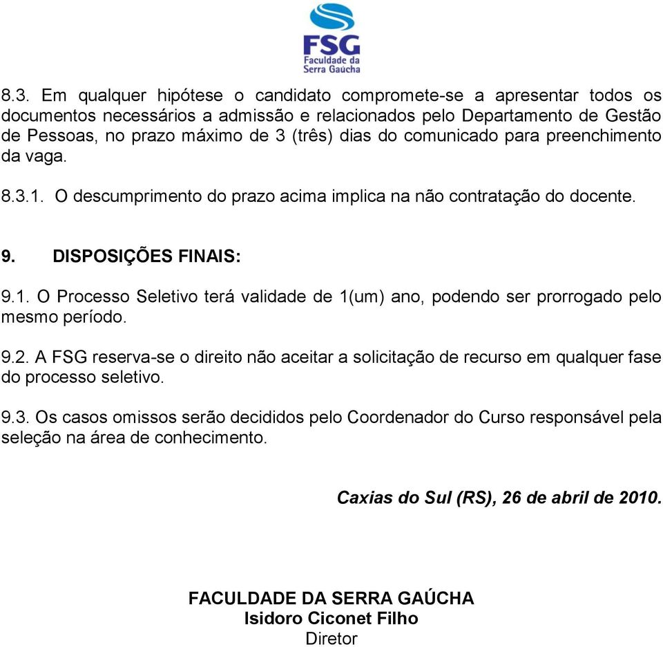 9.2. A FSG reserva-se o direito não aceitar a solicitação de recurso em qualquer fase do processo seletivo. 9.3.