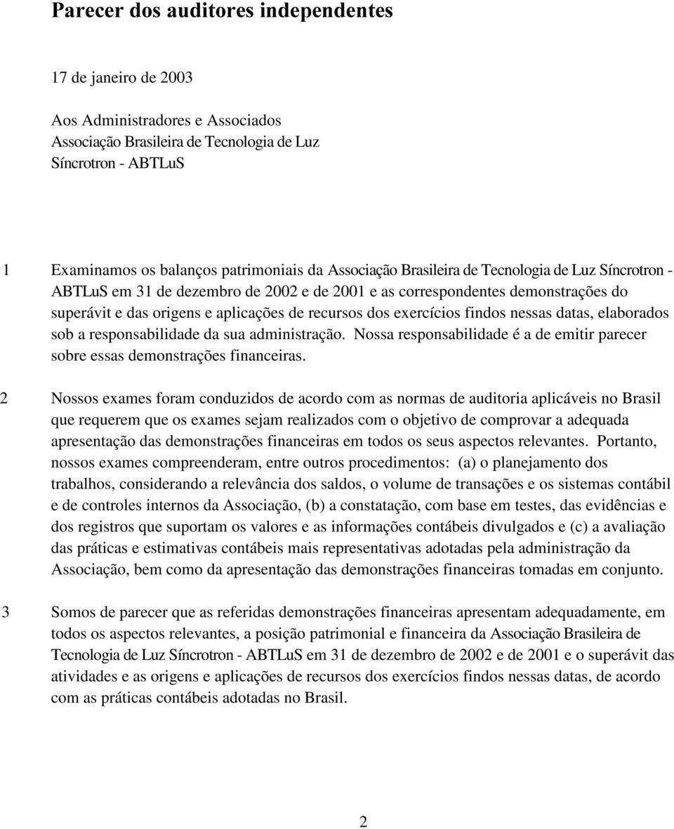 exercícios findos nessas datas, elaborados sob a responsabilidade da sua administração. Nossa responsabilidade é a de emitir parecer sobre essas demonstrações financeiras.