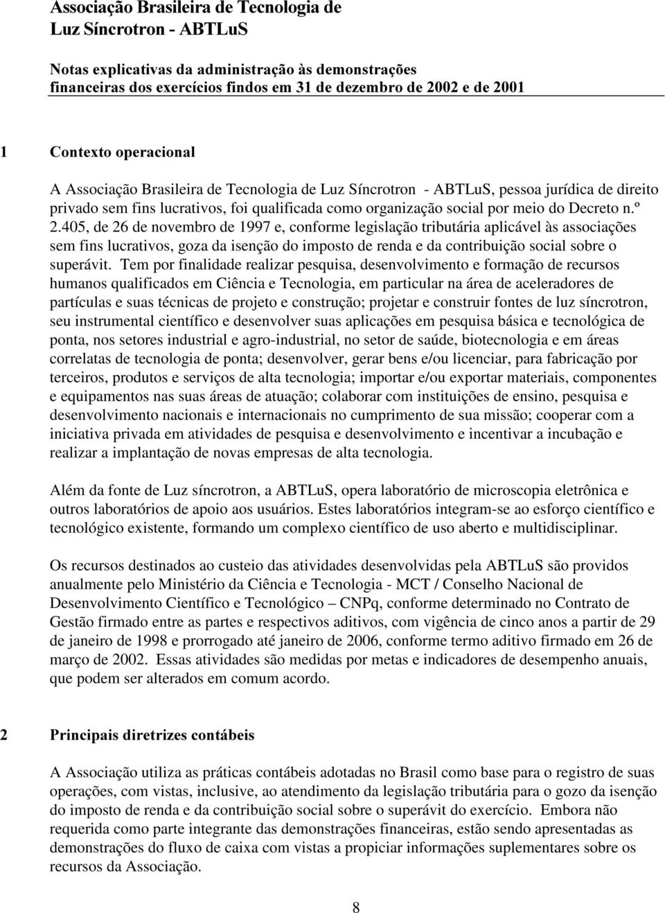 405, de 26 de novembro de 1997 e, conforme legislação tributária aplicável às associações sem fins lucrativos, goza da isenção do imposto de renda e da contribuição social sobre o superávit.