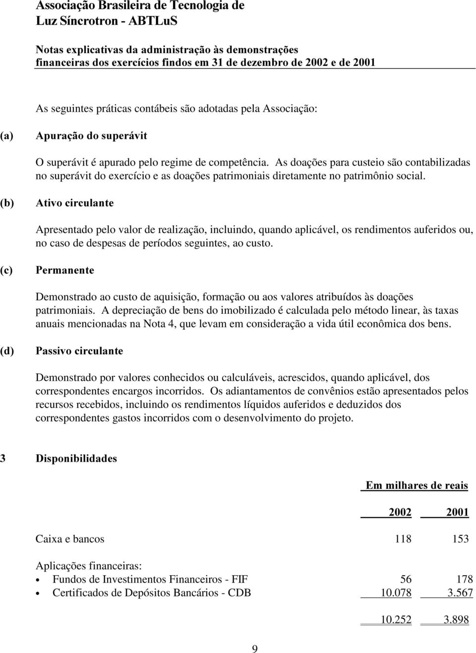 $WLYRFLUFXODQWH Apresentado pelo valor de realização, incluindo, quando aplicável, os rendimentos auferidos ou, no caso de despesas de períodos seguintes, ao custo.