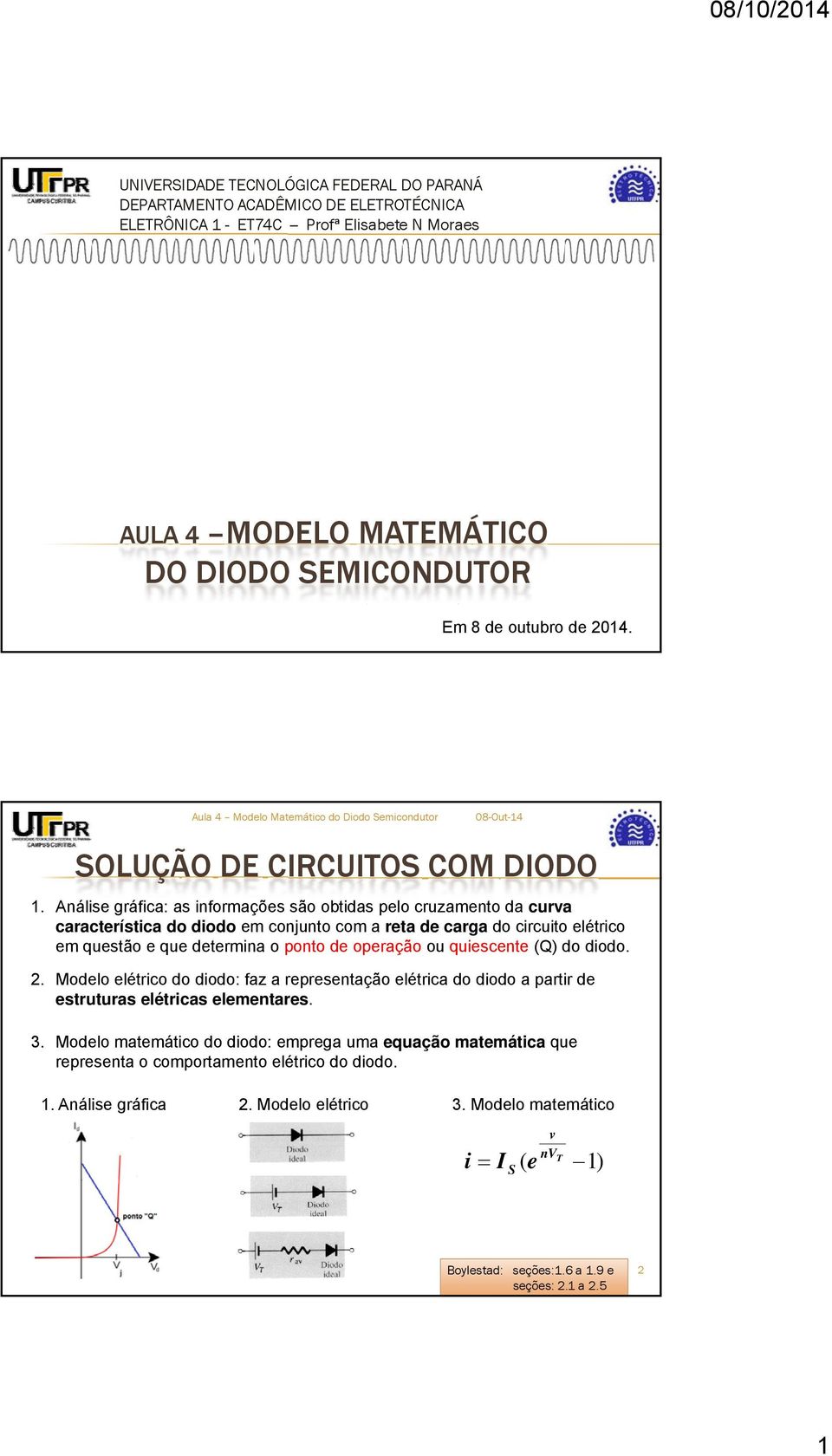 Análise gráfica: as informações são obtidas pelo cruzamento da curva característica do diodo em conjunto com a reta de carga do circuito elétrico em questão e que determina o ponto de