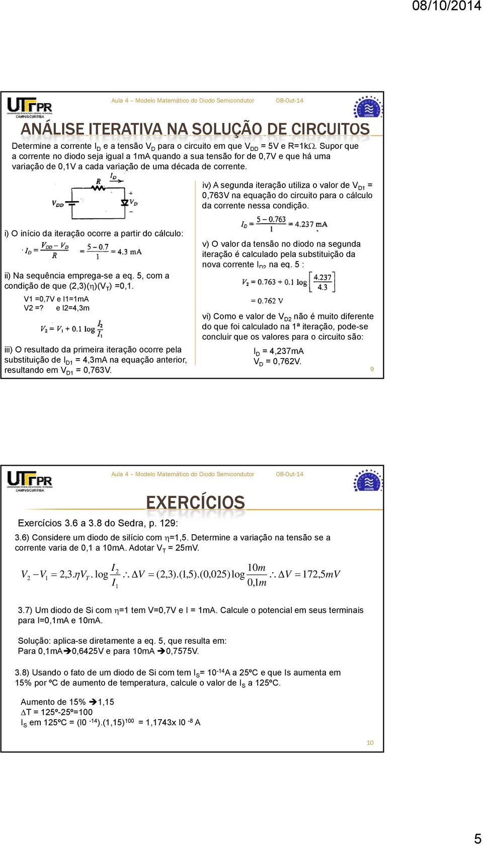 iv) A segunda iteração utiliza o valor de V = 0,763V na equação do circuito para o cálculo da corrente nessa condição.