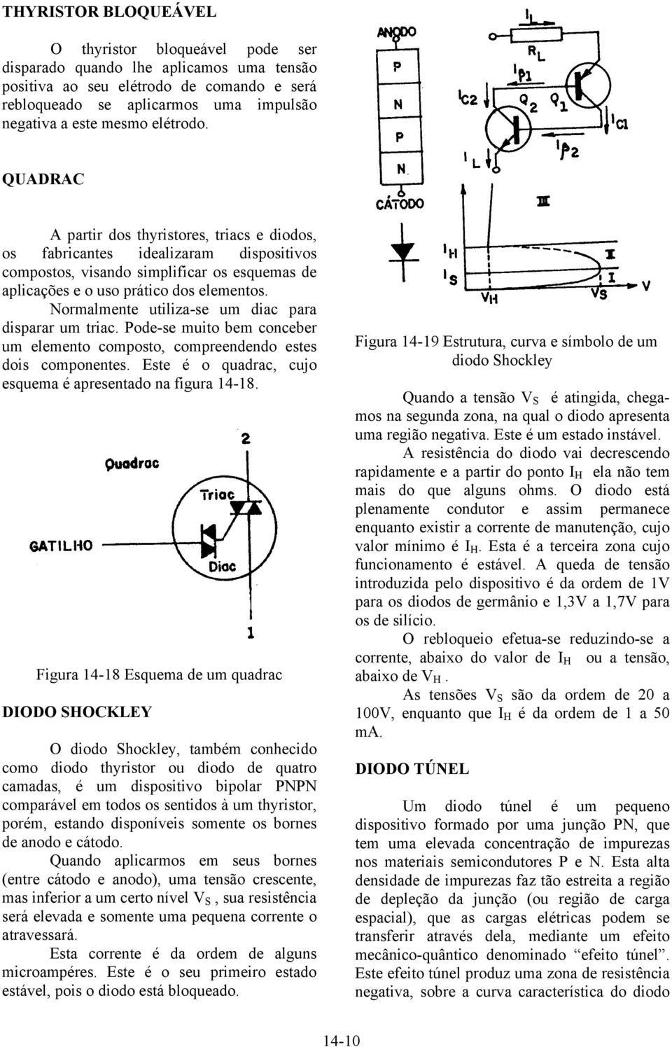 Normalmente utiliza-se um diac para disparar um triac. Pode-se muito bem conceber um elemento composto, compreendendo estes dois componentes.