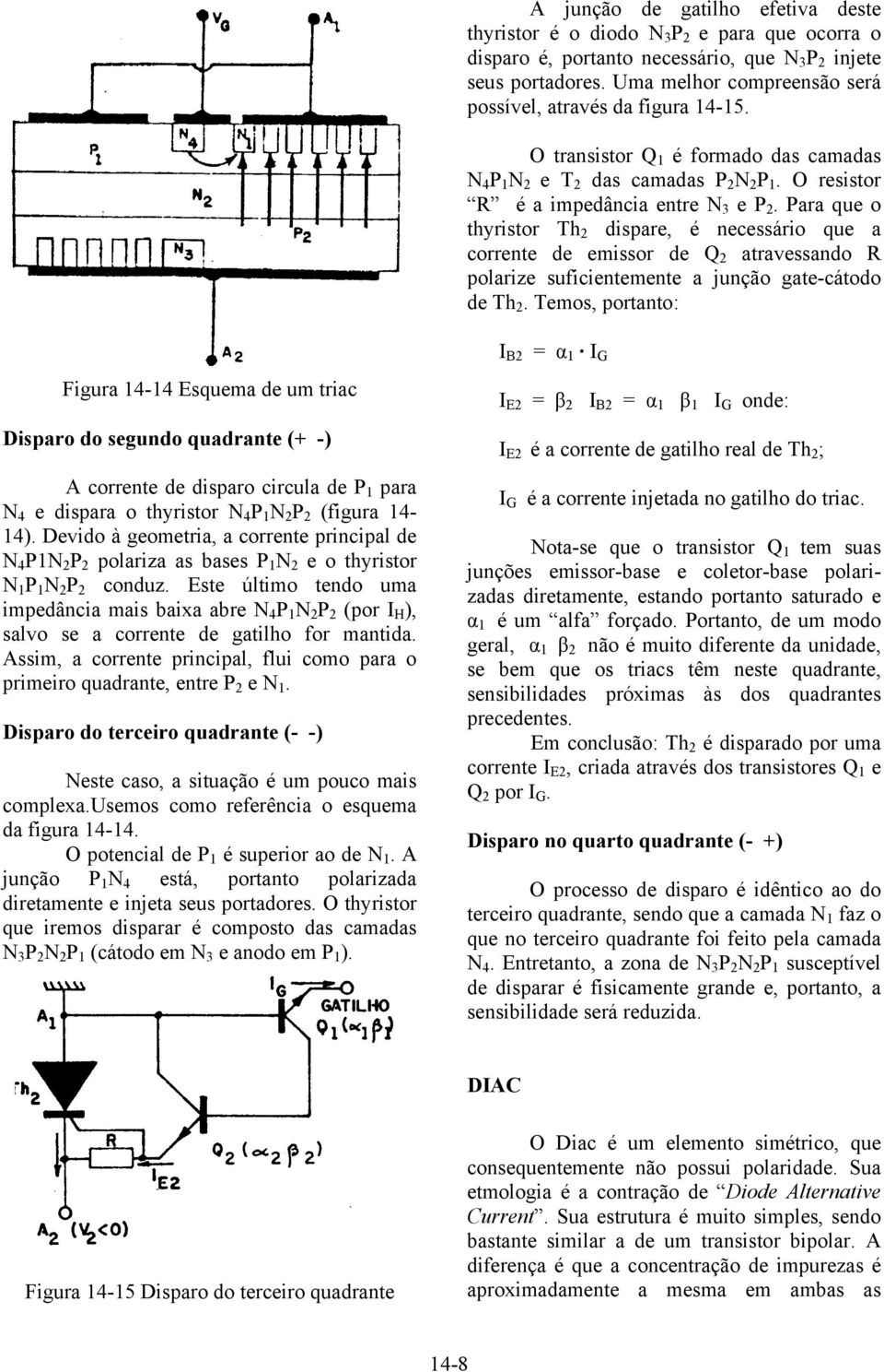 Para que o thyristor Th 2 dispare, é necessário que a corrente de emissor de Q 2 atravessando R polarize suficientemente a junção gate-cátodo de Th 2.