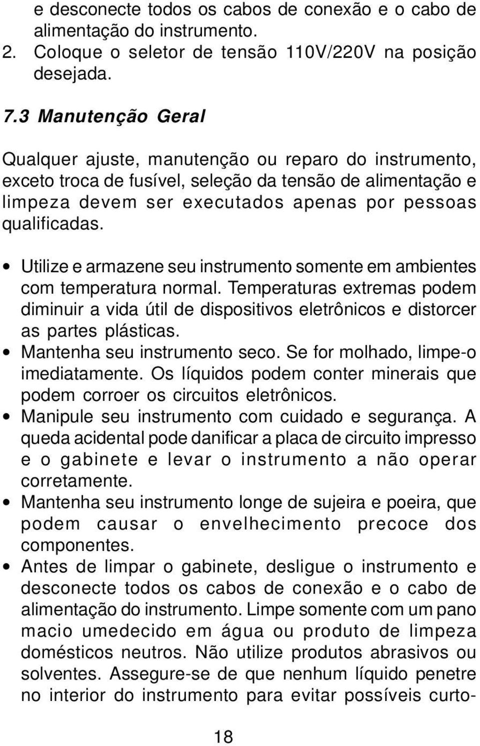 Utilize e armazene seu instrumento somente em ambientes com temperatura normal. Temperaturas extremas podem diminuir a vida útil de dispositivos eletrônicos e distorcer as partes plásticas.