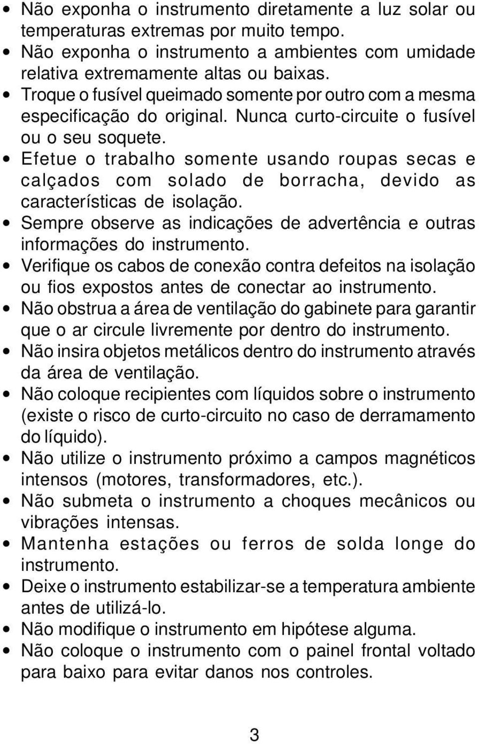 Efetue o trabalho somente usando roupas secas e calçados com solado de borracha, devido as características de isolação. Sempre observe as indicações de advertência e outras informações do instrumento.