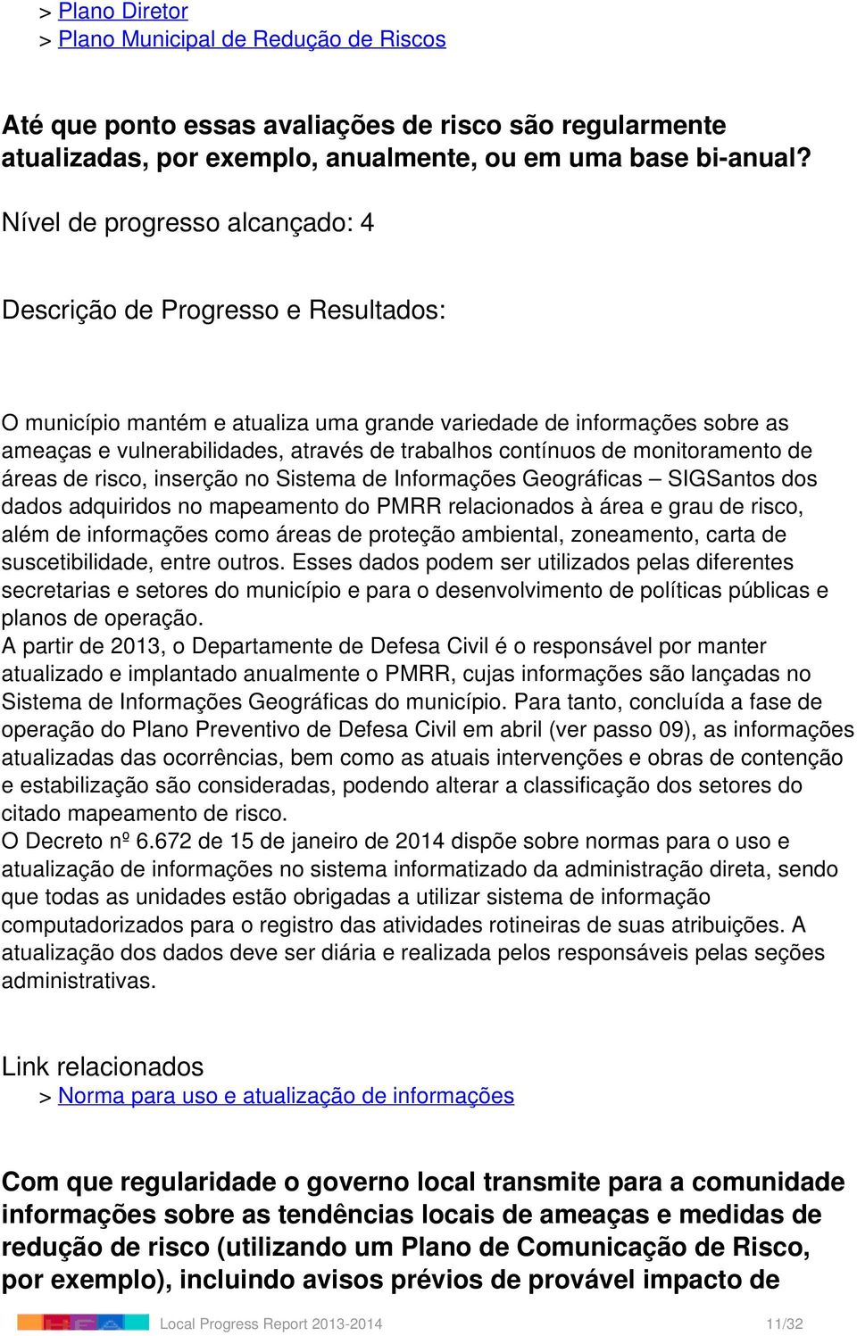 risco, inserção no Sistema de Informações Geográficas SIGSantos dos dados adquiridos no mapeamento do PMRR relacionados à área e grau de risco, além de informações como áreas de proteção ambiental,