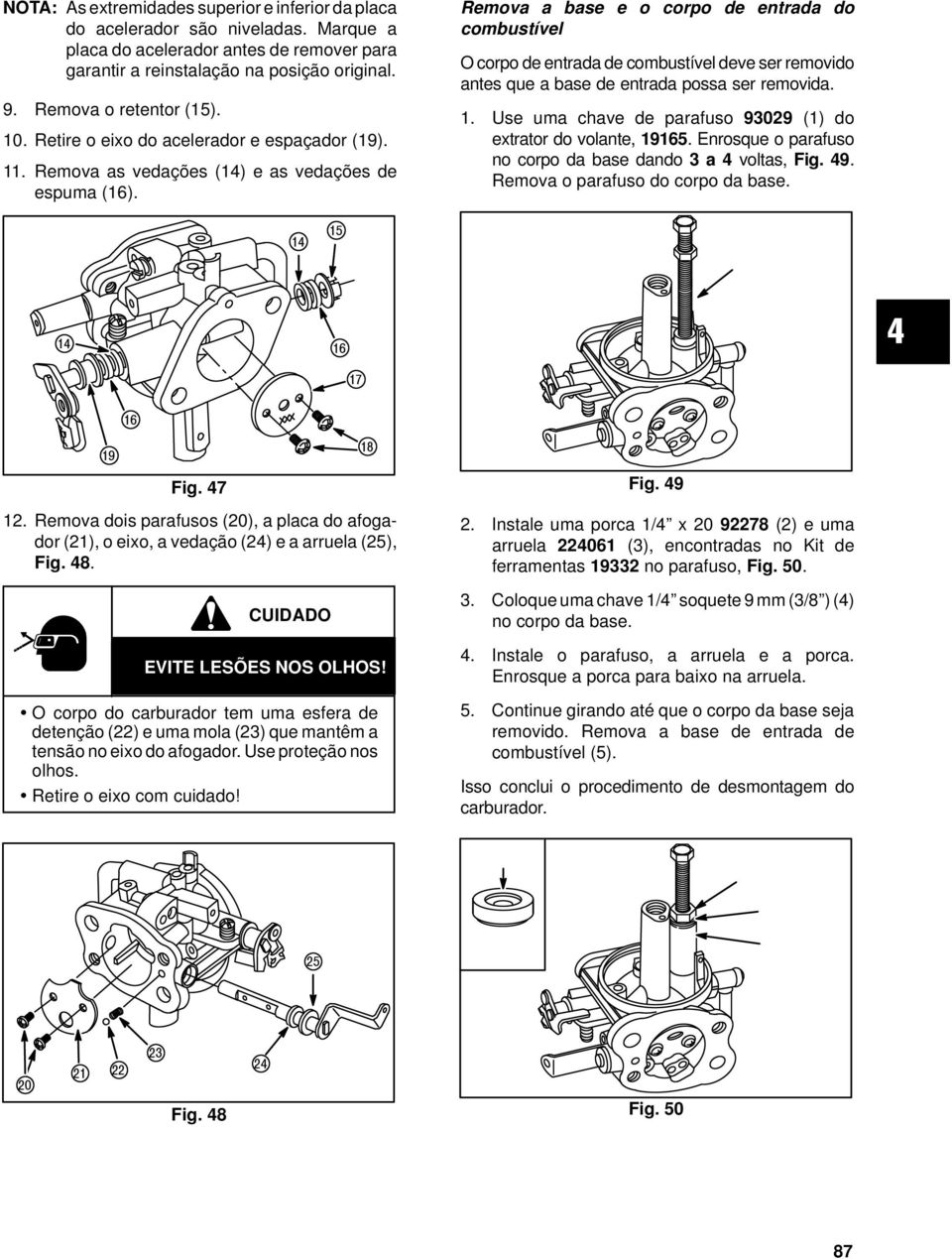 Remova a base e o corpo de entrada do combustível O corpo de entrada de combustível deve ser removido antes que a base de entrada possa ser removida. 1.