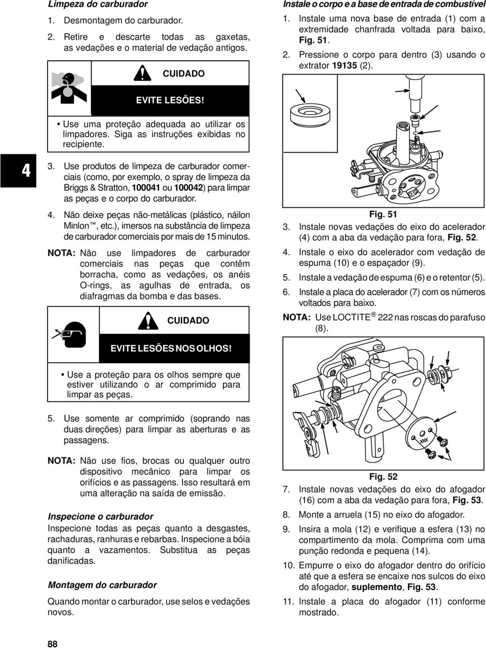 Use produtos de limpeza de carburador comerciais (como, por exemplo, o spray de limpeza da Briggs & Stratton, 100041 ou 100042) para limpar as peças e o corpo do carburador. 4.