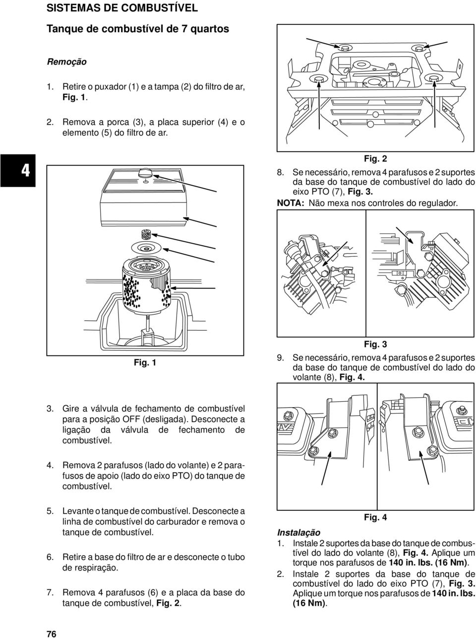 NOTA: Não mexa nos controles do regulador. Fig. 1 Fig. 3 9. Se necessário, remova 4 parafusos e 2 suportes da base do tanque de combustível do lado do volante (8), Fig. 4. 3. Gire a válvula de fechamento de combustível para a posição OFF (desligada).