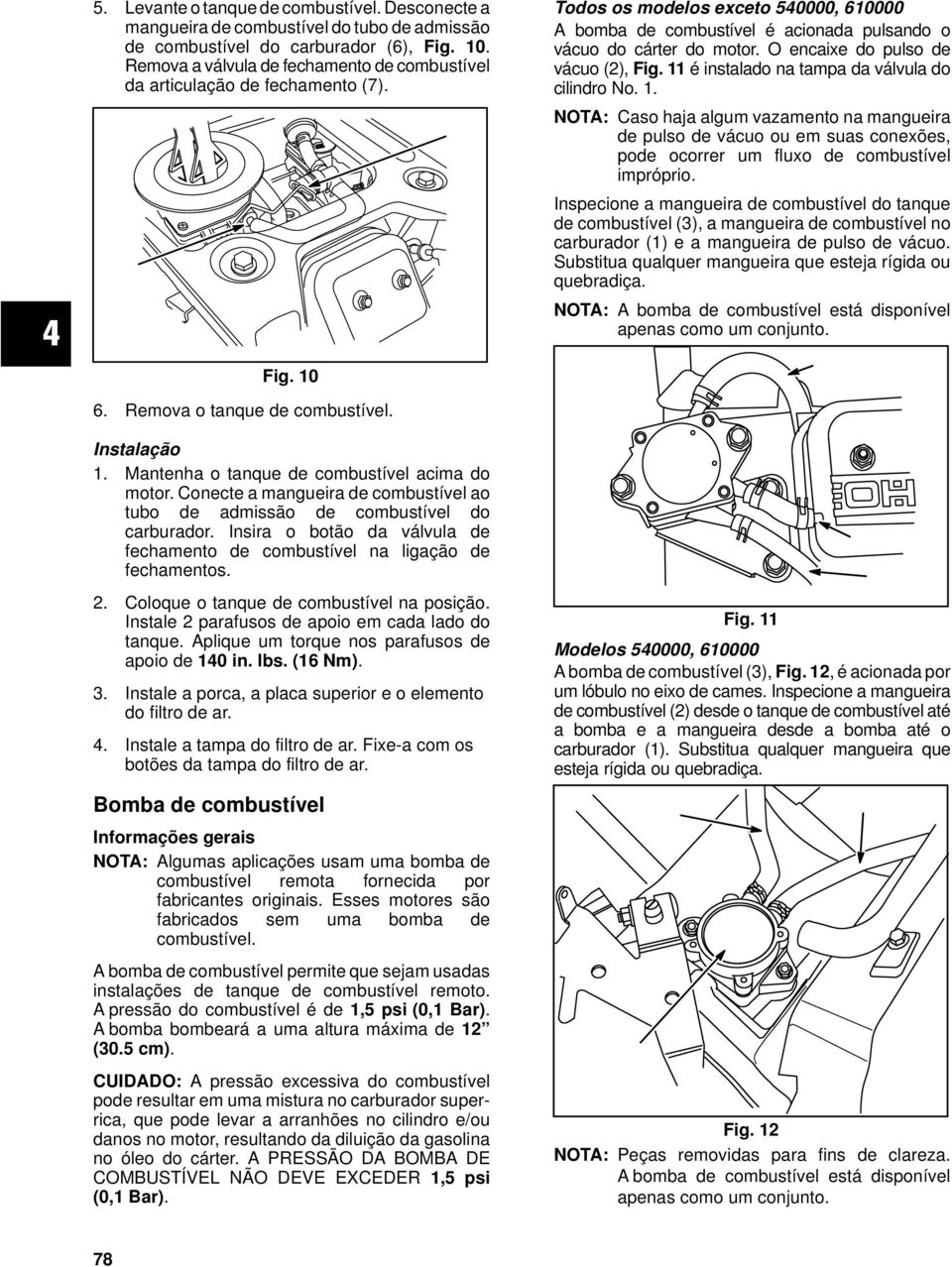 O encaixe do pulso de vácuo (2), Fig. 11 é instalado na tampa da válvula do cilindro No. 1. NOTA: Caso haja algum vazamento na mangueira de pulso de vácuo ou em suas conexões, pode ocorrer um fluxo de combustível impróprio.