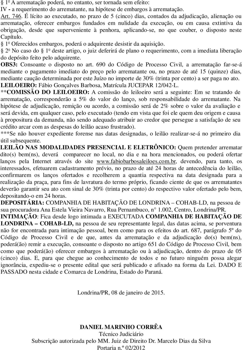 superveniente à penhora, aplicando-se, no que couber, o disposto neste Capítulo. 1 o Oferecidos embargos, poderá o adquirente desistir da aquisição.