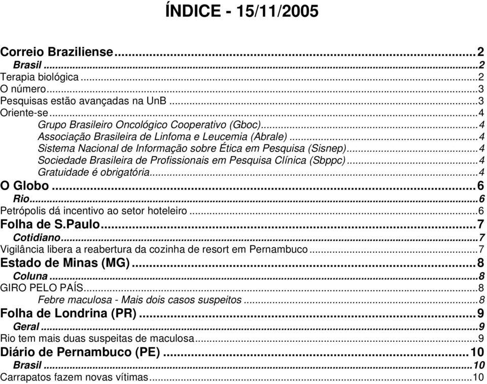 ..4 Gratuidade é obrigatória...4 O Globo...6 Rio...6 Petrópolis dá incentivo ao setor hoteleiro...6 Folha de S.Paulo...7 Cotidiano...7 Vigilância libera a reabertura da cozinha de resort em Pernambuco.