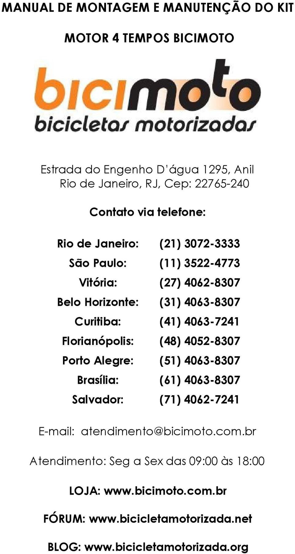 4063-7241 Florianópolis: (48) 4052-8307 Porto Alegre: (51) 4063-8307 Brasília: (61) 4063-8307 Salvador: (71) 4062-7241 E-mail: