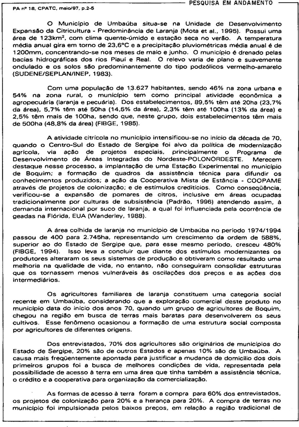 municípi é drenad pelas bacias hidrgráficas ds ris Piauí e Real. relev varia de plan e suavemente ndulad e s sls sã predminantemente d tip pdzõlics vermelh-amarel (SUDENE/SEPLAN/INEP. 1983).