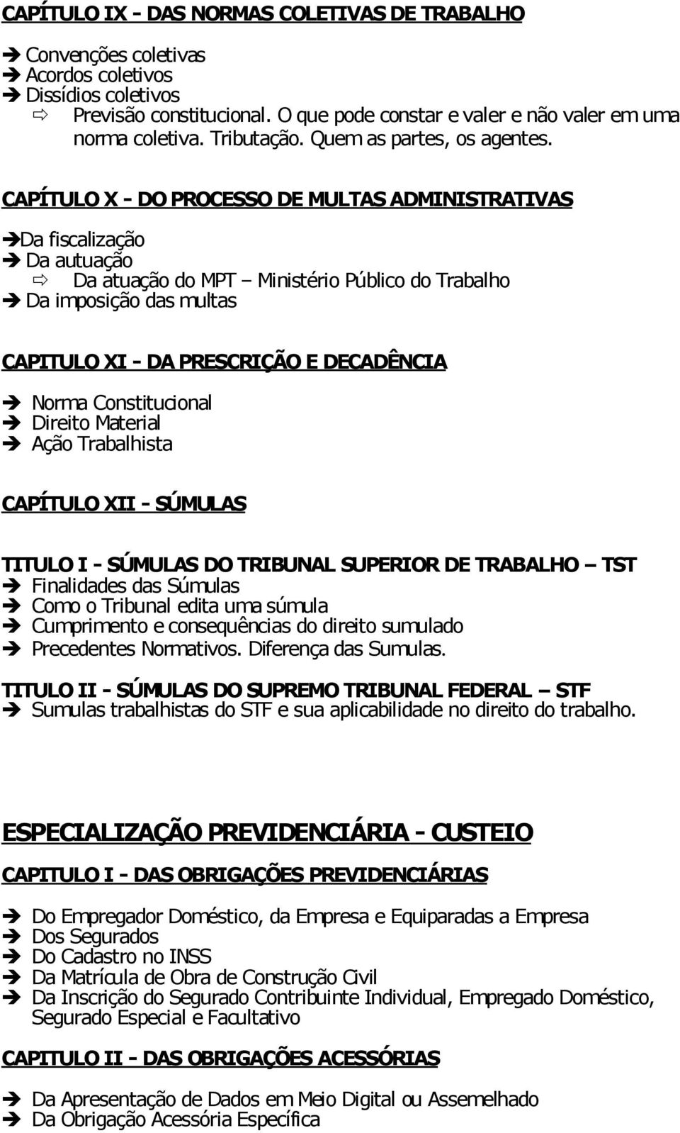 CAPÍTULO X - DO PROCESSO DE MULTAS ADMINISTRATIVAS Da fiscalização Da autuação Da atuação do MPT Ministério Público do Trabalho Da imposição das multas CAPITULO XI - DA PRESCRIÇÃO E DECADÊNCIA Norma