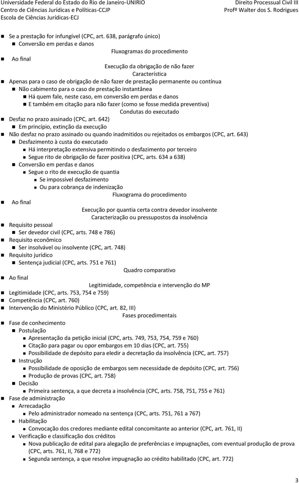 contínua Não cabimento para o caso de prestação instantânea Há quem fale, neste caso, em conversão em perdas e danos E também em citação para não fazer (como se fosse medida preventiva) Condutas do