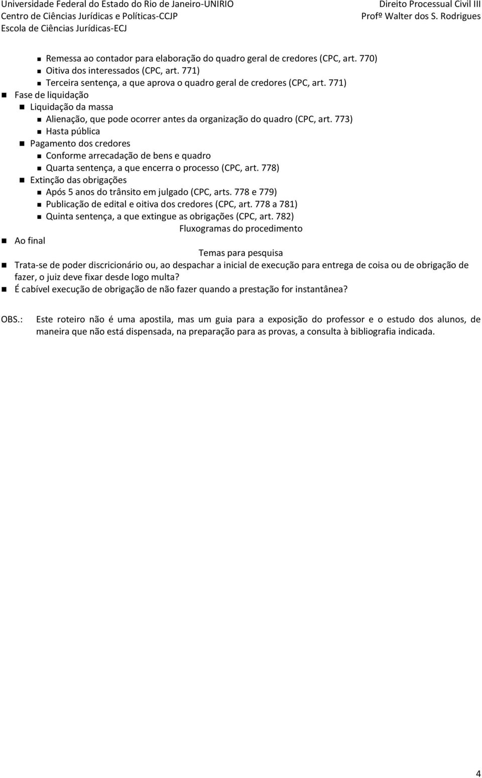 773) Hasta pública Pagamento dos credores Conforme arrecadação de bens e quadro Quarta sentença, a que encerra o processo (CPC, art.