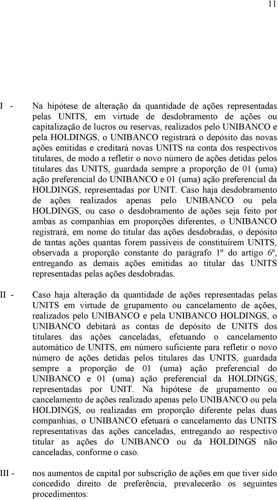 das UNITS, guardada sempre a proporção de 01 (uma) ação preferencial do UNIBANCO e 01 (uma) ação preferencial da HOLDINGS, representadas por UNIT.