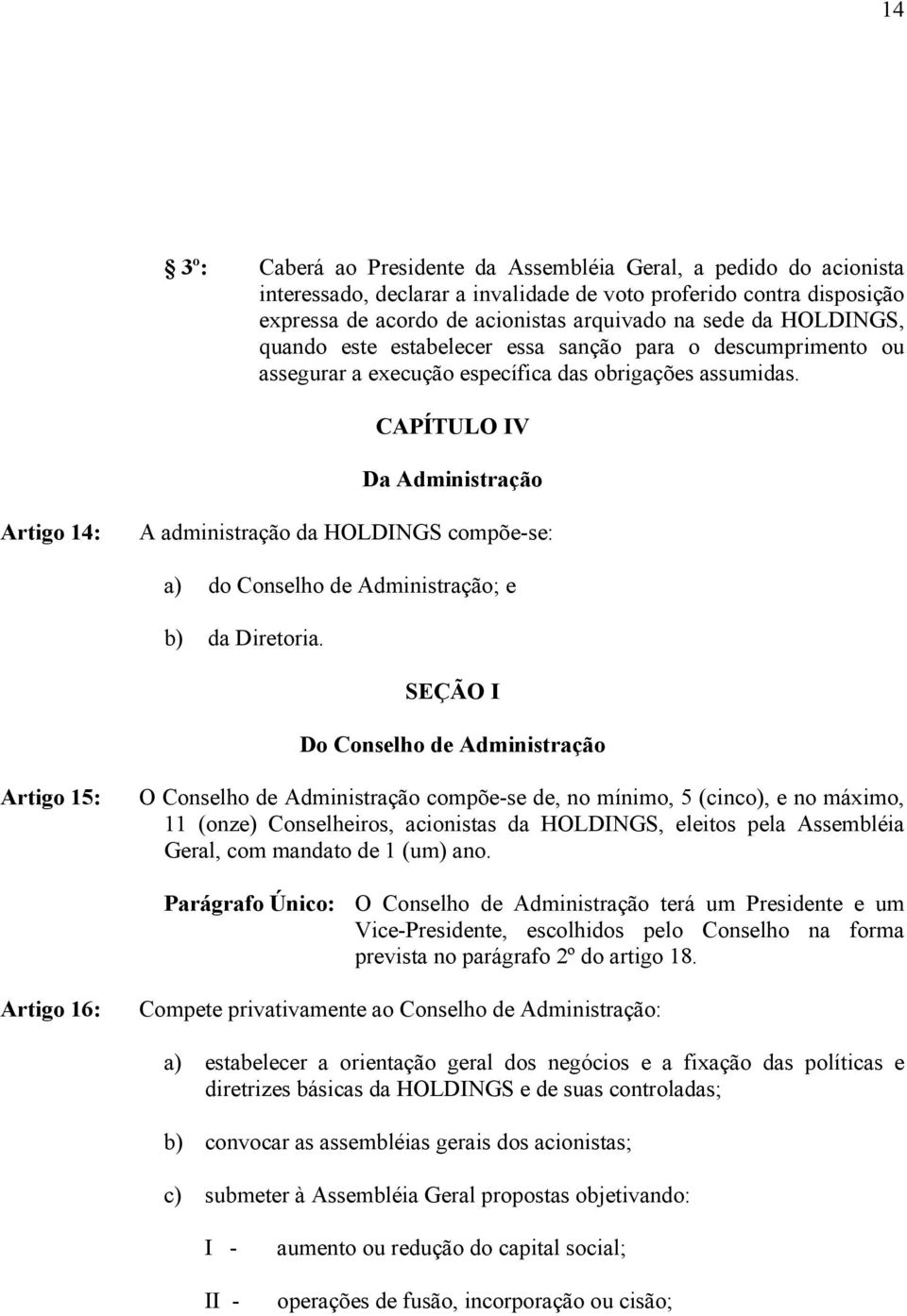 CAPÍTULO IV Da Administração Artigo 14: A administração da HOLDINGS compõe-se: a) do Conselho de Administração; e b) da Diretoria.